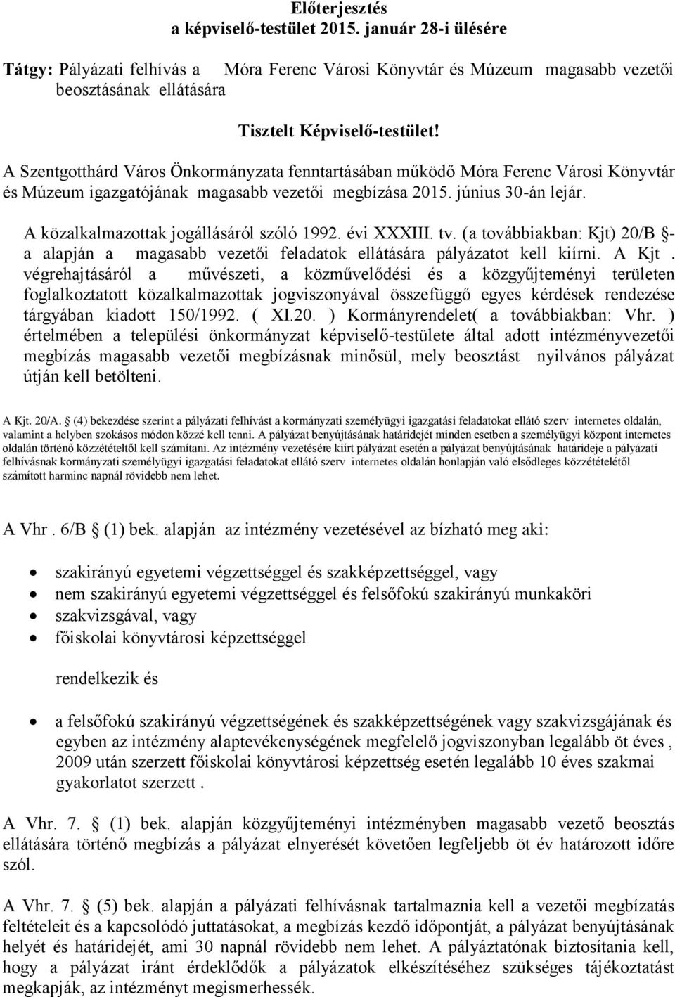 A közalkalmazottak jogállásáról szóló 1992. évi XXXIII. tv. (a továbbiakban: Kjt) 20/B - a alapján a magasabb vezetői feladatok ellátására pályázatot kell kiírni. A Kjt.