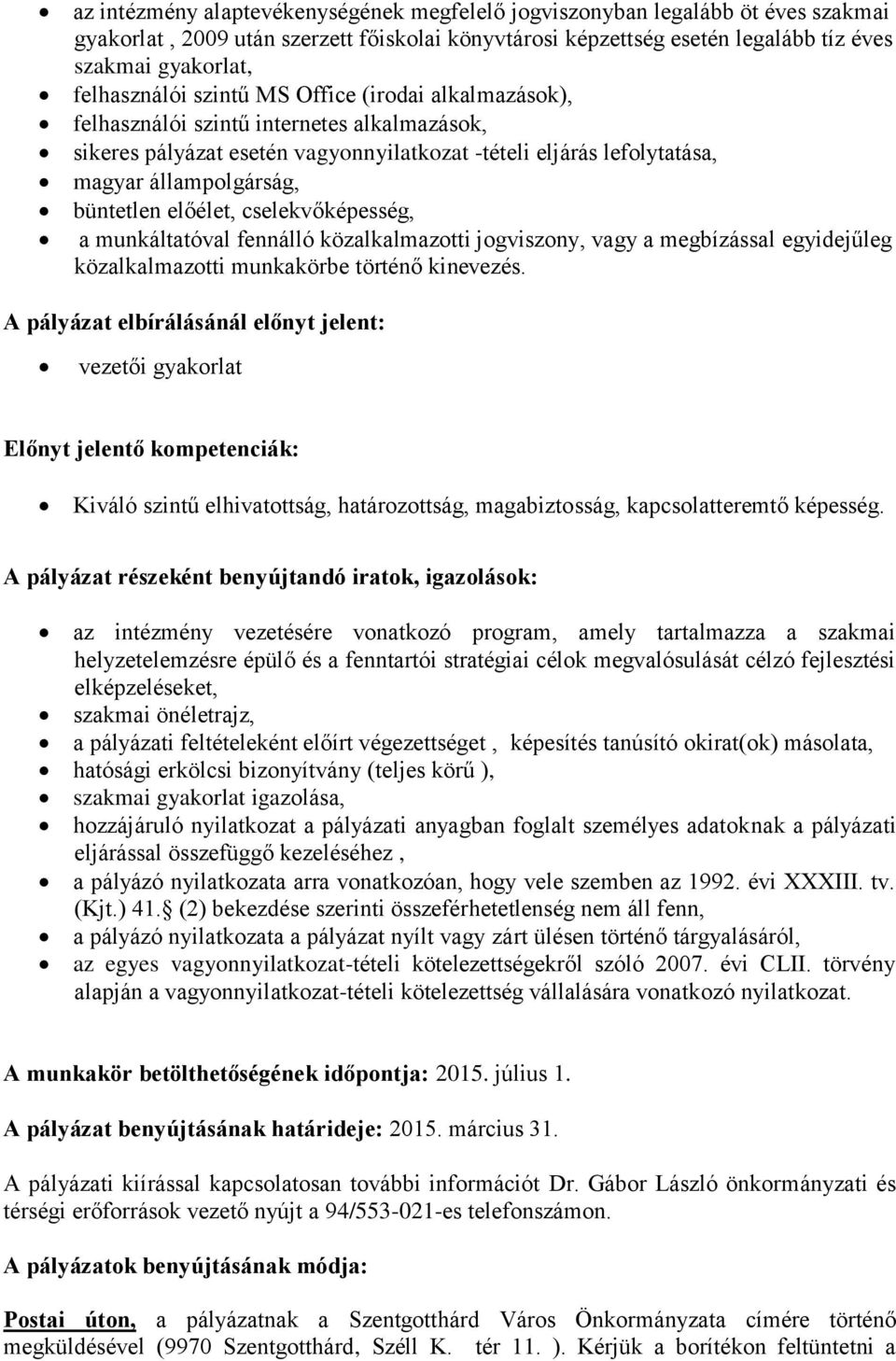 büntetlen előélet, cselekvőképesség, a munkáltatóval fennálló közalkalmazotti jogviszony, vagy a megbízással egyidejűleg közalkalmazotti munkakörbe történő kinevezés.