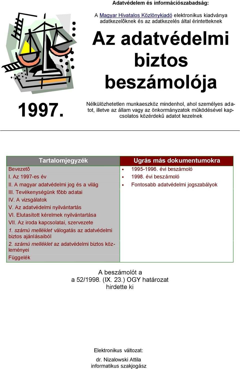 Bevezetõ 1995-1996. évi beszámoló I. Az 1997-es év 1998. évi beszámoló II. A magyar adatvédelmi jog és a világ Fontosabb adatvédelmi jogszabályok III. Tevékenységünk fõbb adatai IV. A vizsgálatok V.