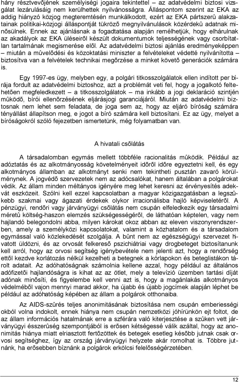 Ennek az ajánlásnak a fogadtatása alapján remélhetjük, hogy elhárulnak az akadályok az EKA üléseirõl készült dokumentumok teljességének vagy csorbítatlan tartalmának megismerése elõl.