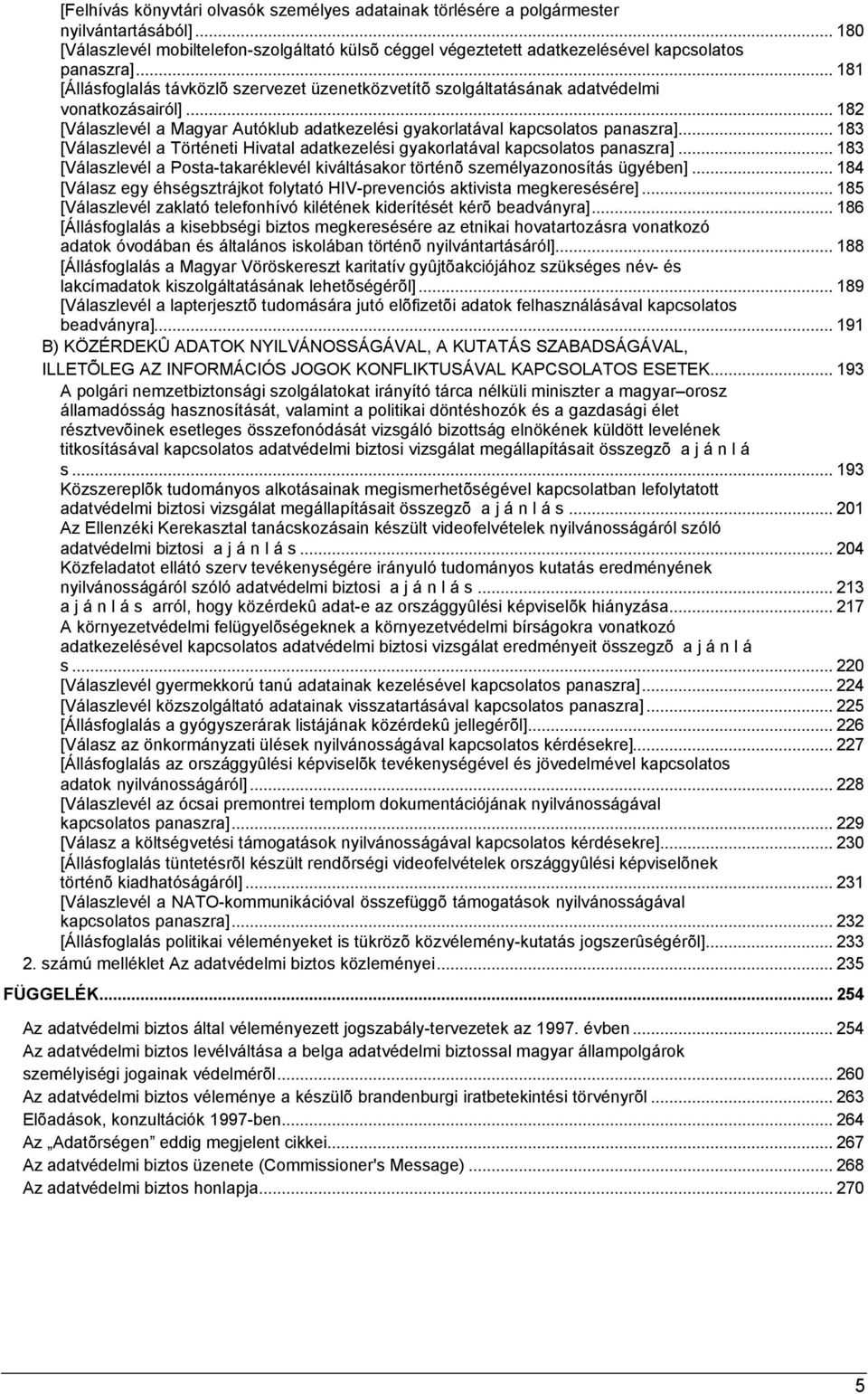 .. 183 [Válaszlevél a Történeti Hivatal adatkezelési gyakorlatával kapcsolatos panaszra]... 183 [Válaszlevél a Posta-takaréklevél kiváltásakor történõ személyazonosítás ügyében].