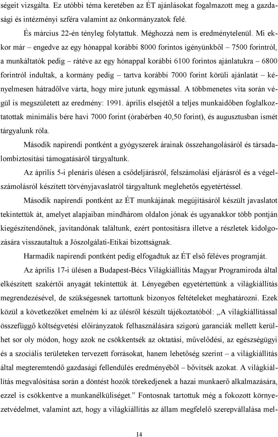 Mi ekkor már engedve az egy hónappal korábbi 8000 forintos igényünkből 7500 forintról, a munkáltatók pedig rátéve az egy hónappal korábbi 6100 forintos ajánlatukra 6800 forintról indultak, a kormány