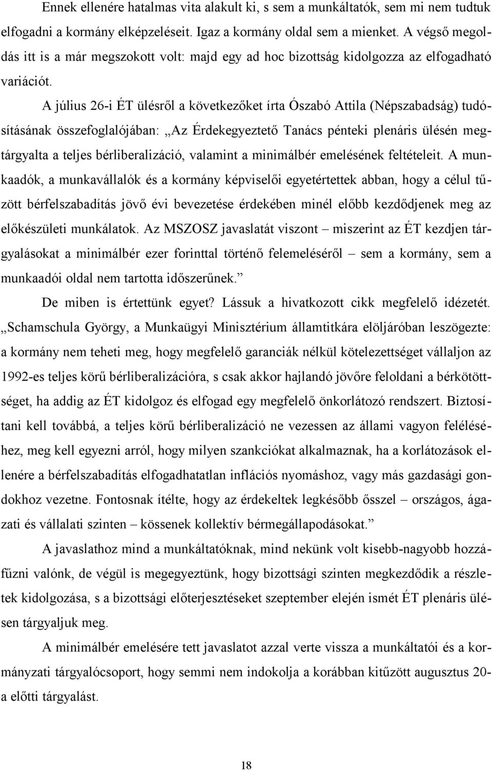 A július 26-i ÉT ülésről a következőket írta Ószabó Attila (Népszabadság) tudósításának összefoglalójában: Az Érdekegyeztető Tanács pénteki plenáris ülésén megtárgyalta a teljes bérliberalizáció,