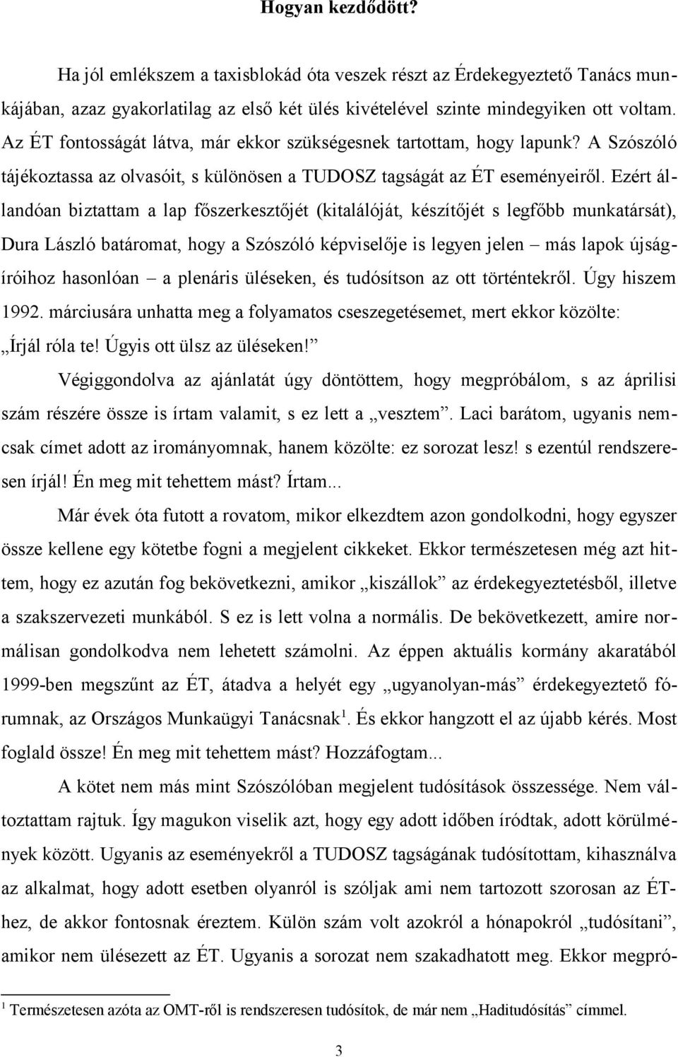 Ezért állandóan biztattam a lap főszerkesztőjét (kitalálóját, készítőjét s legfőbb munkatársát), Dura László batáromat, hogy a Szószóló képviselője is legyen jelen más lapok újságíróihoz hasonlóan a