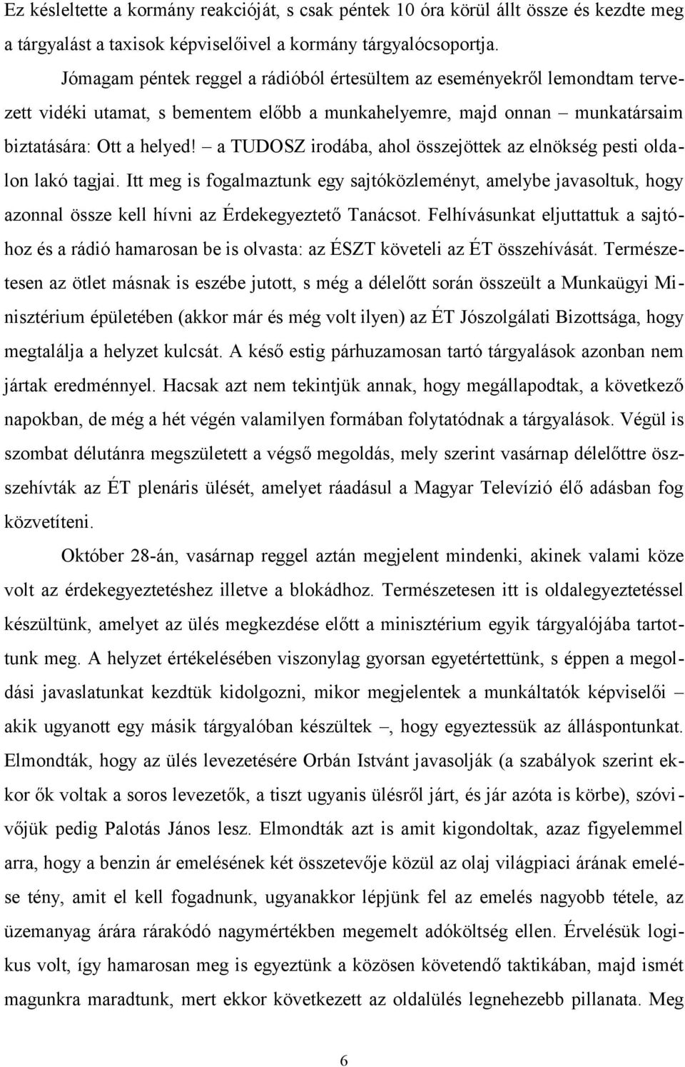 a TUDOSZ irodába, ahol összejöttek az elnökség pesti oldalon lakó tagjai. Itt meg is fogalmaztunk egy sajtóközleményt, amelybe javasoltuk, hogy azonnal össze kell hívni az Érdekegyeztető Tanácsot.