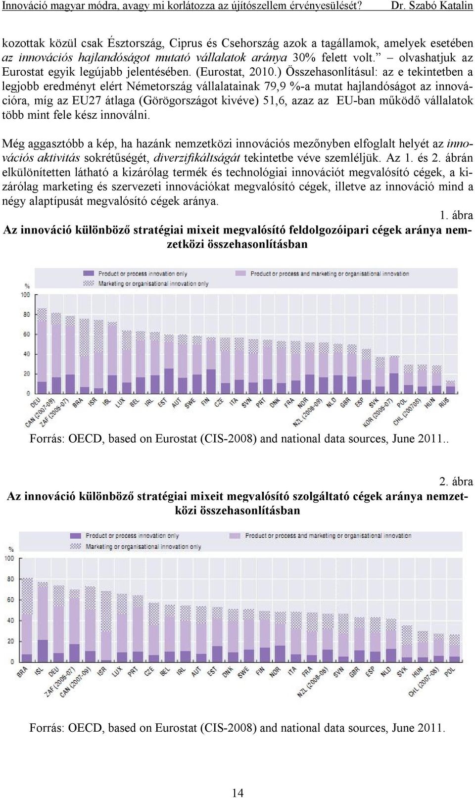 olvashatjuk az Eurostat egyik legújabb jelentésében. (Eurostat, 2010.