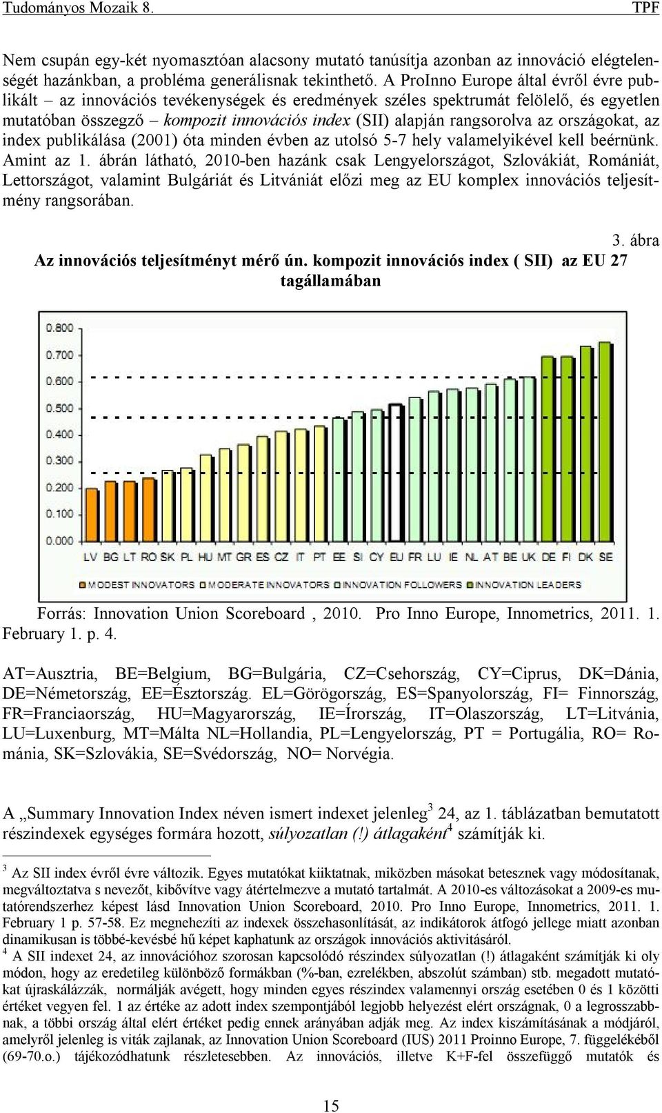 országokat, az index publikálása (2001) óta minden évben az utolsó 5-7 hely valamelyikével kell beérnünk. Amint az 1.