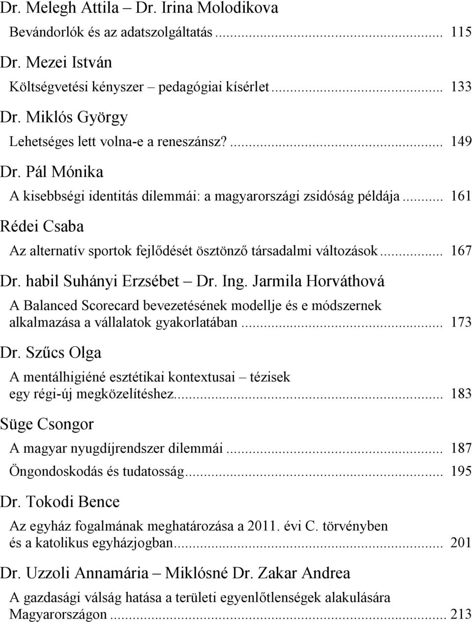 .. 161 Rédei Csaba Az alternatív sportok fejlődését ösztönző társadalmi változások... 167 Dr. habil Suhányi Erzsébet Dr. Ing.