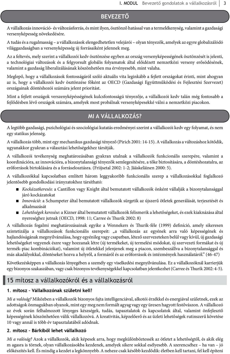 A tudás és a rugalmasság a vállalkozások elengedhetetlen velejárói olyan tényezők, amelyek az egyre globalizálódó világgazdaságban a versenyképesség új forrásaiként jelennek meg.