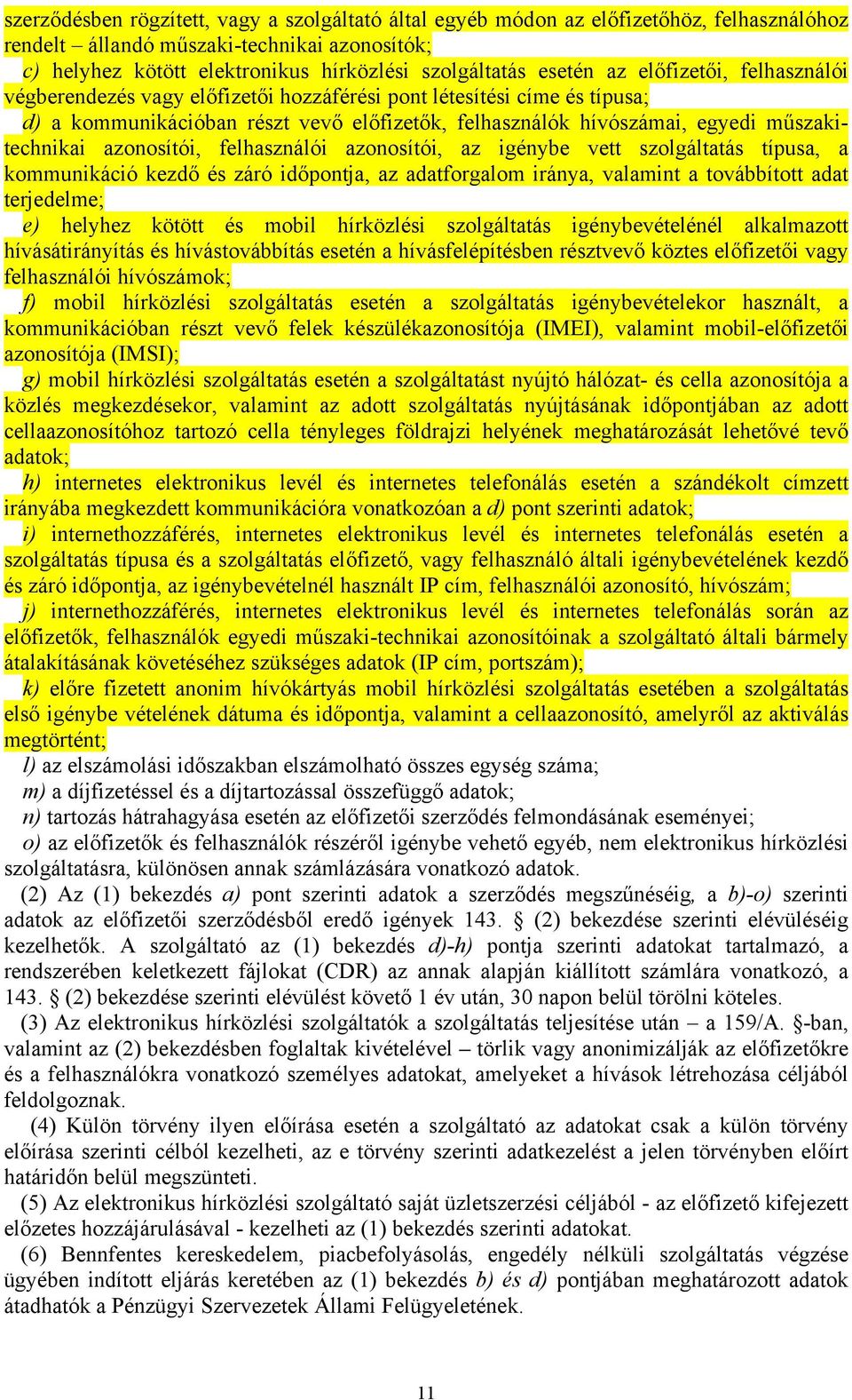 műszakitechnikai azonosítói, felhasználói azonosítói, az igénybe vett szolgáltatás típusa, a kommunikáció kezdő és záró időpontja, az adatforgalom iránya, valamint a továbbított adat terjedelme; e)