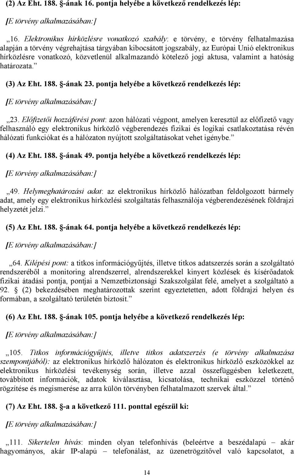 közvetlenül alkalmazandó kötelező jogi aktusa, valamint a hatóság határozata. (3) Az Eht. 188. -ának 23. pontja helyébe a következő rendelkezés lép: [E törvény alkalmazásában:] 23.