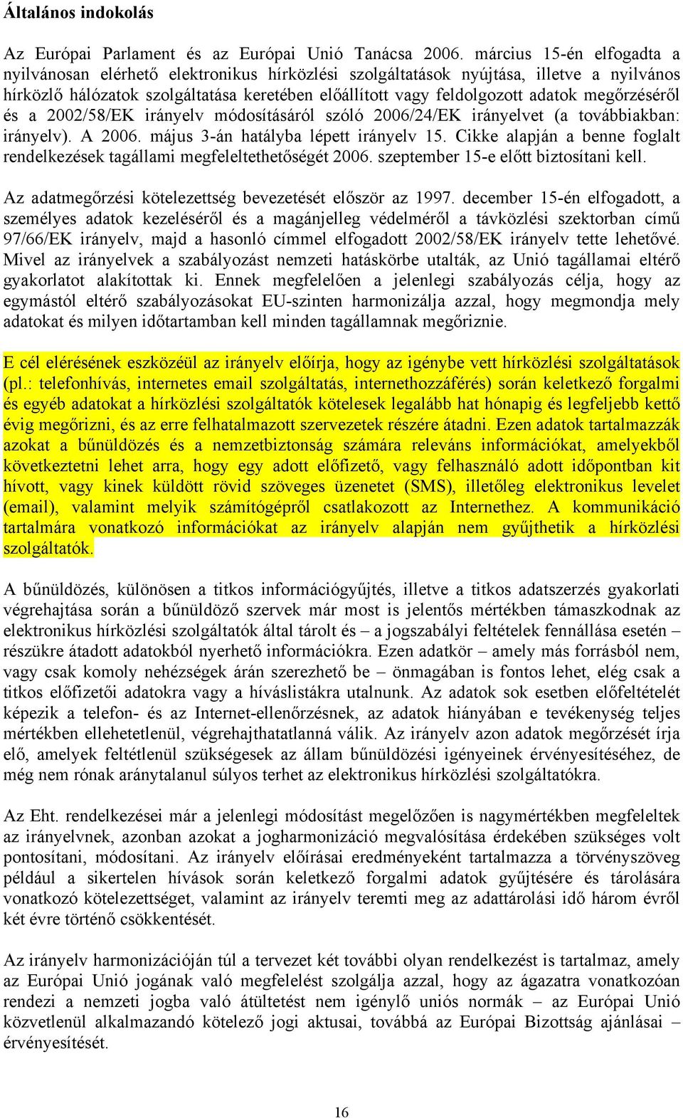 megőrzéséről és a 2002/58/EK irányelv módosításáról szóló 2006/24/EK irányelvet (a továbbiakban: irányelv). A 2006. május 3-án hatályba lépett irányelv 15.