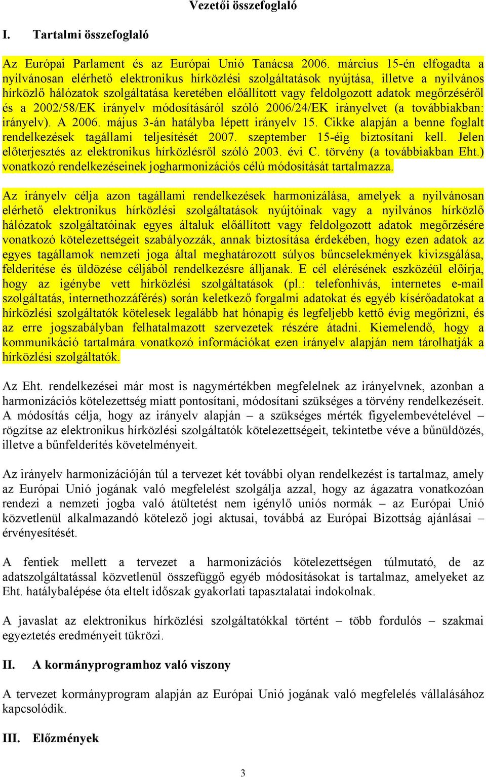 megőrzéséről és a 2002/58/EK irányelv módosításáról szóló 2006/24/EK irányelvet (a továbbiakban: irányelv). A 2006. május 3-án hatályba lépett irányelv 15.