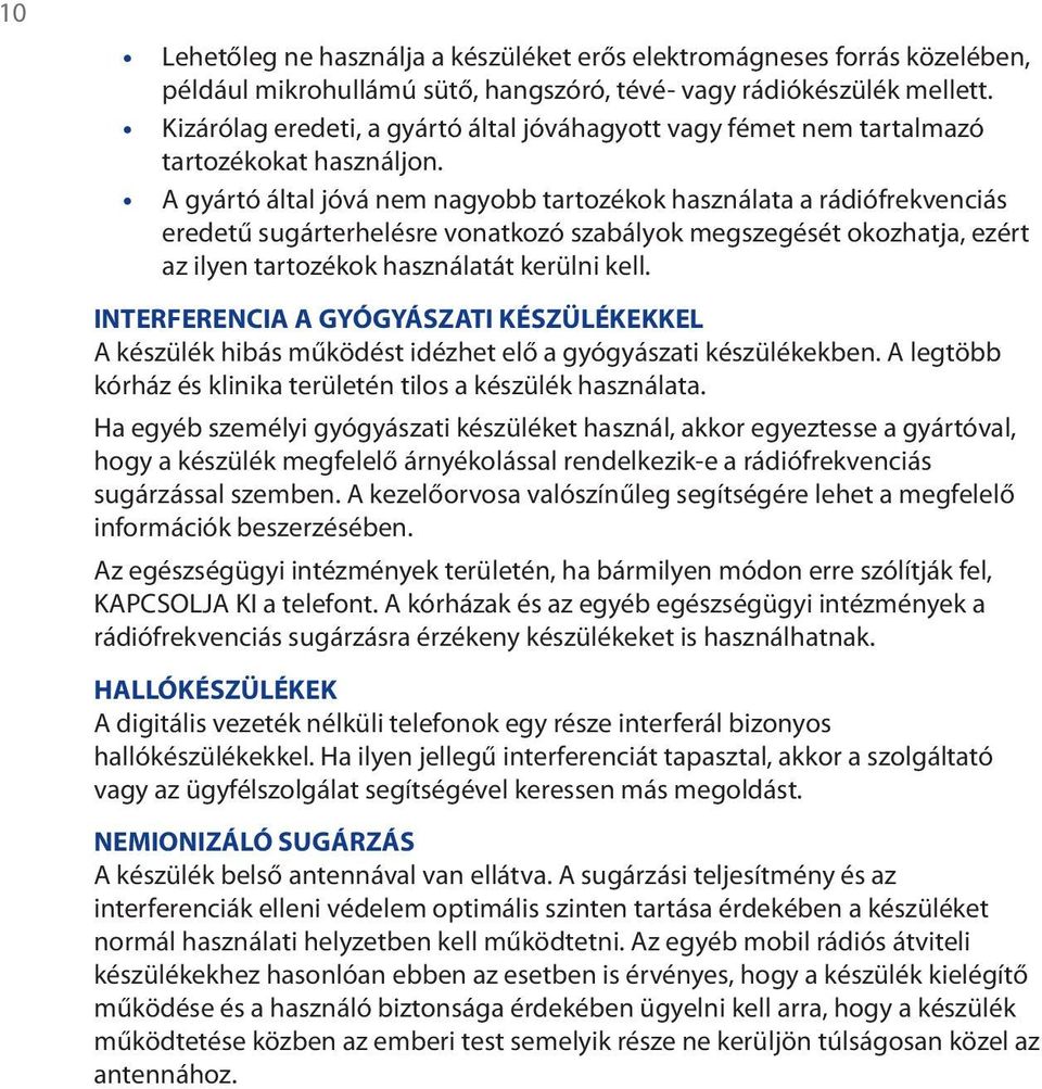 A gyártó által jóvá nem nagyobb tartozékok használata a rádiófrekvenciás eredetű sugárterhelésre vonatkozó szabályok megszegését okozhatja, ezért az ilyen tartozékok használatát kerülni kell.