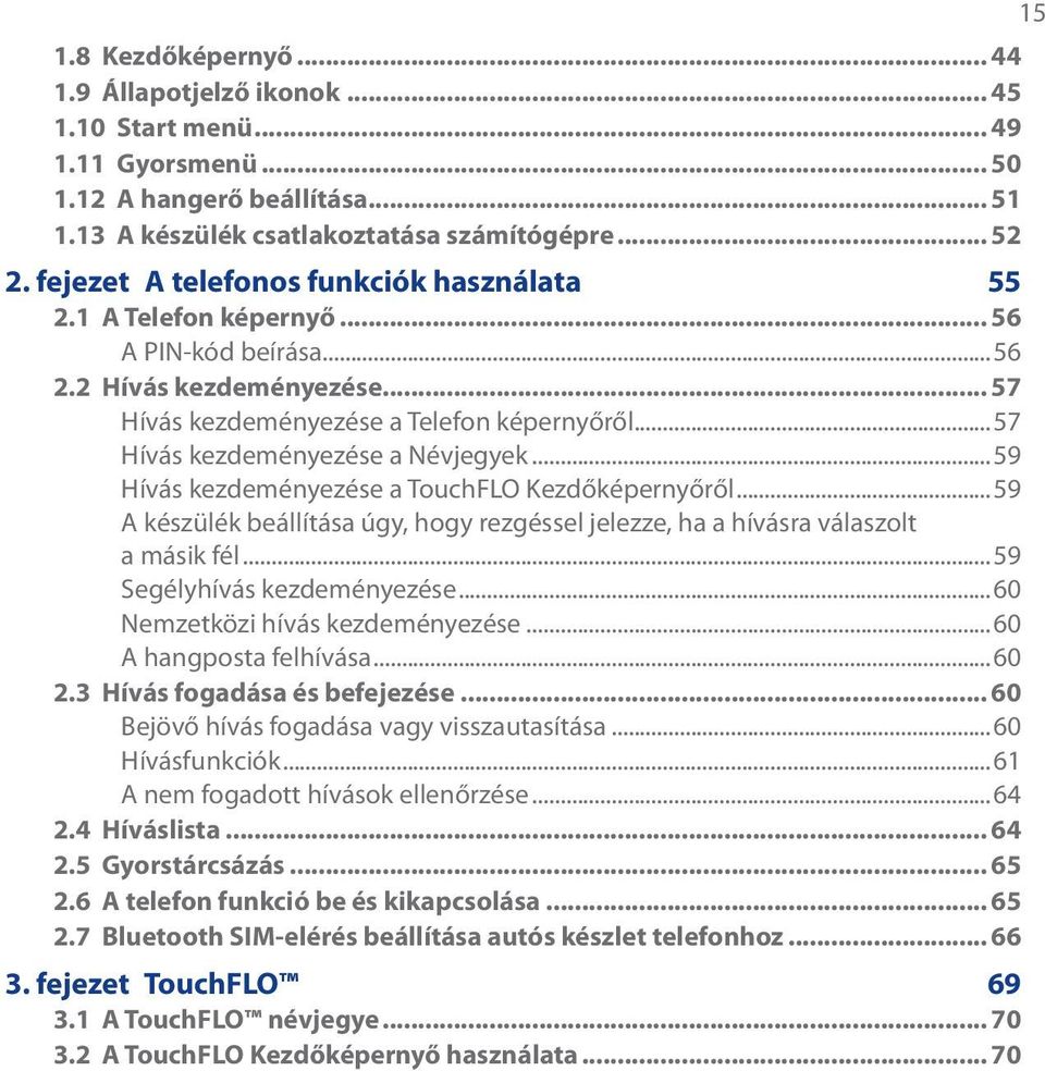 ..57 Hívás kezdeményezése a Névjegyek...59 Hívás kezdeményezése a TouchFLO Kezdőképernyőről...59 A készülék beállítása úgy, hogy rezgéssel jelezze, ha a hívásra válaszolt a másik fél.