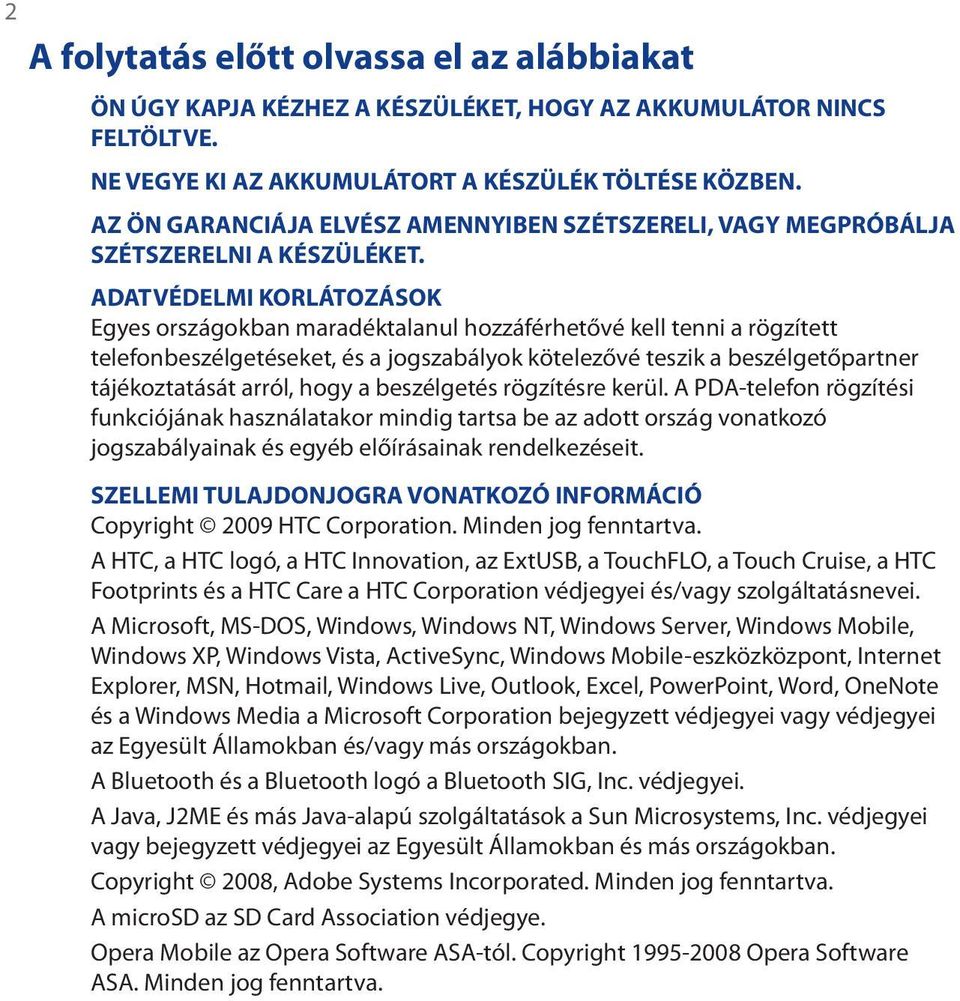 ADATVÉDELMI KORLÁTOZÁSOK Egyes országokban maradéktalanul hozzáférhetővé kell tenni a rögzített telefonbeszélgetéseket, és a jogszabályok kötelezővé teszik a beszélgetőpartner tájékoztatását arról,