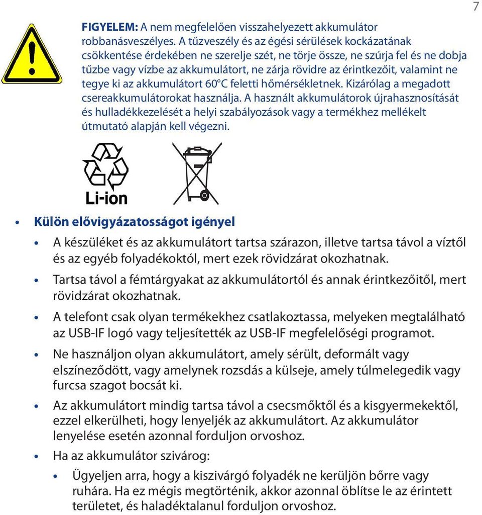 valamint ne tegye ki az akkumulátort 60 C feletti hőmérsékletnek. Kizárólag a megadott csereakkumulátorokat használja.