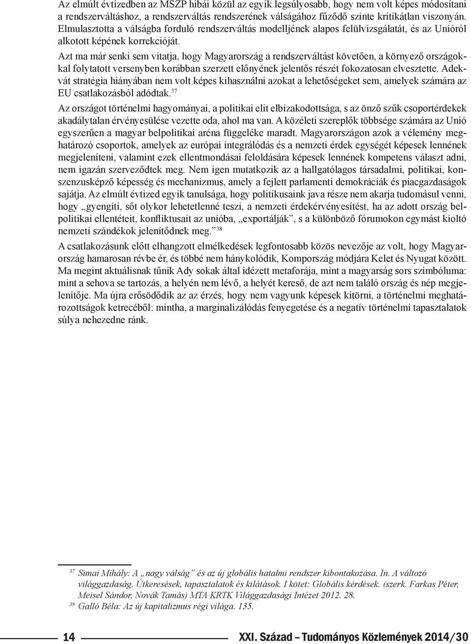 Azt ma már senki sem vitatja, hogy Magyarország a rendszerváltást követően, a környező országokkal folytatott versenyben korábban szerzett előnyének jelentős részét fokozatosan elvesztette.