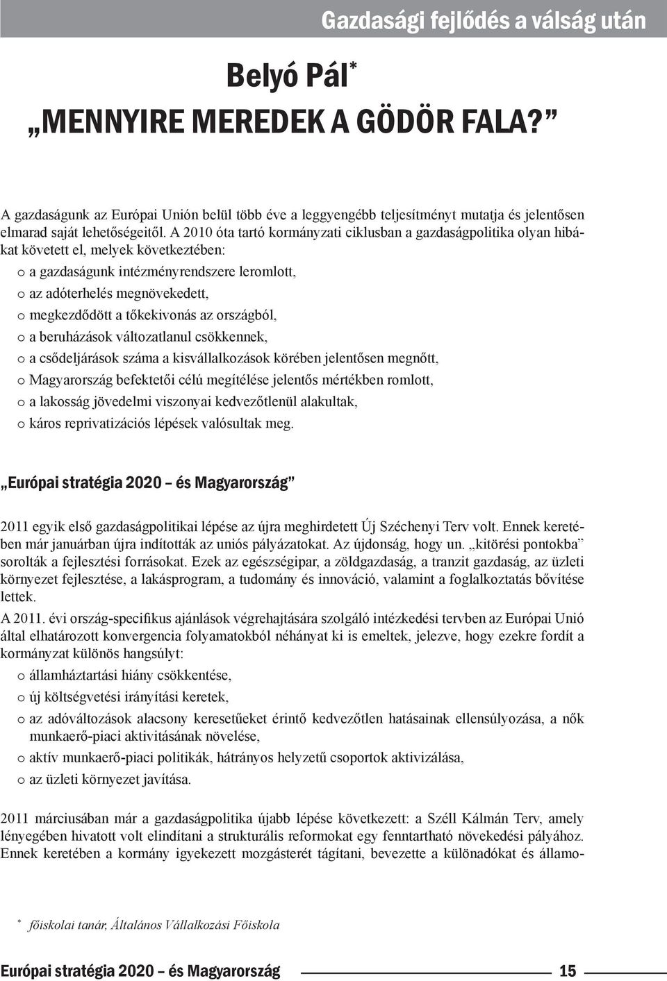 A 2010 óta tartó kormányzati ciklusban a gazdaságpolitika olyan hibákat követett el, melyek következtében: o a gazdaságunk intézményrendszere leromlott, o az adóterhelés megnövekedett, o megkezdődött