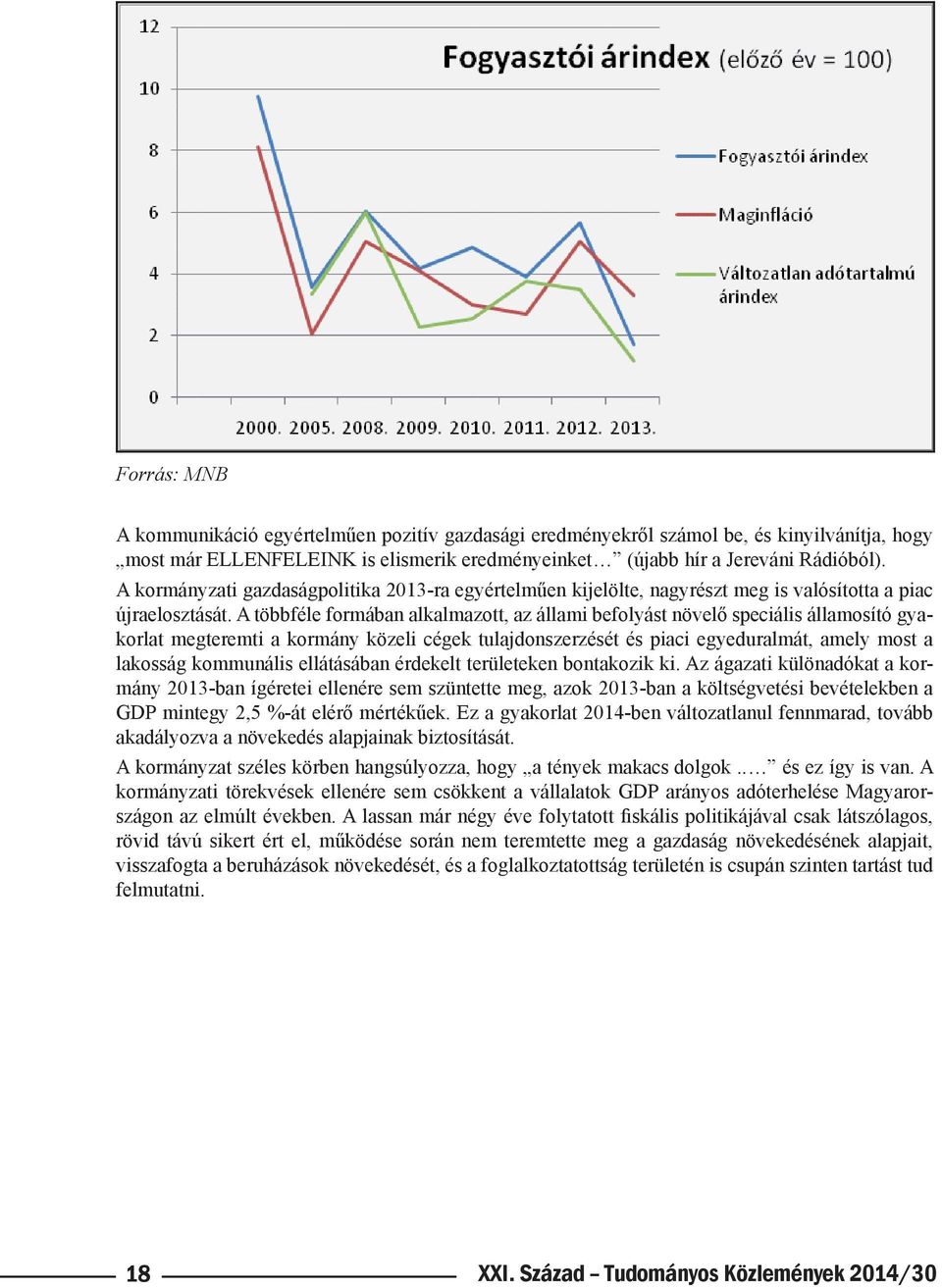 A többféle formában alkalmazott, az állami befolyást növelő speciális államosító gyakorlat megteremti a kormány közeli cégek tulajdonszerzését és piaci egyeduralmát, amely most a lakosság kommunális