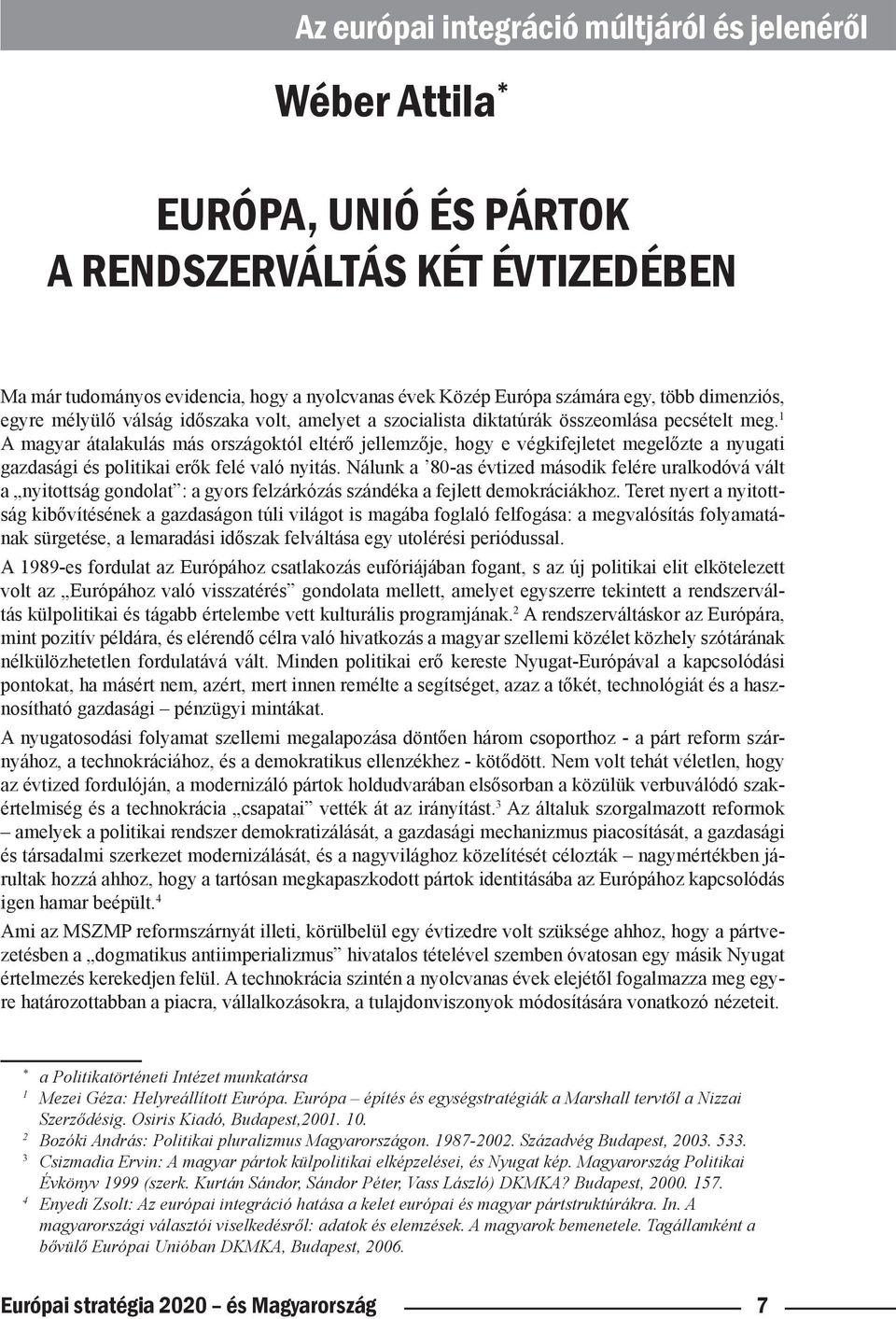 1 A magyar átalakulás más országoktól eltérő jellemzője, hogy e végkifejletet megelőzte a nyugati gazdasági és politikai erők felé való nyitás.