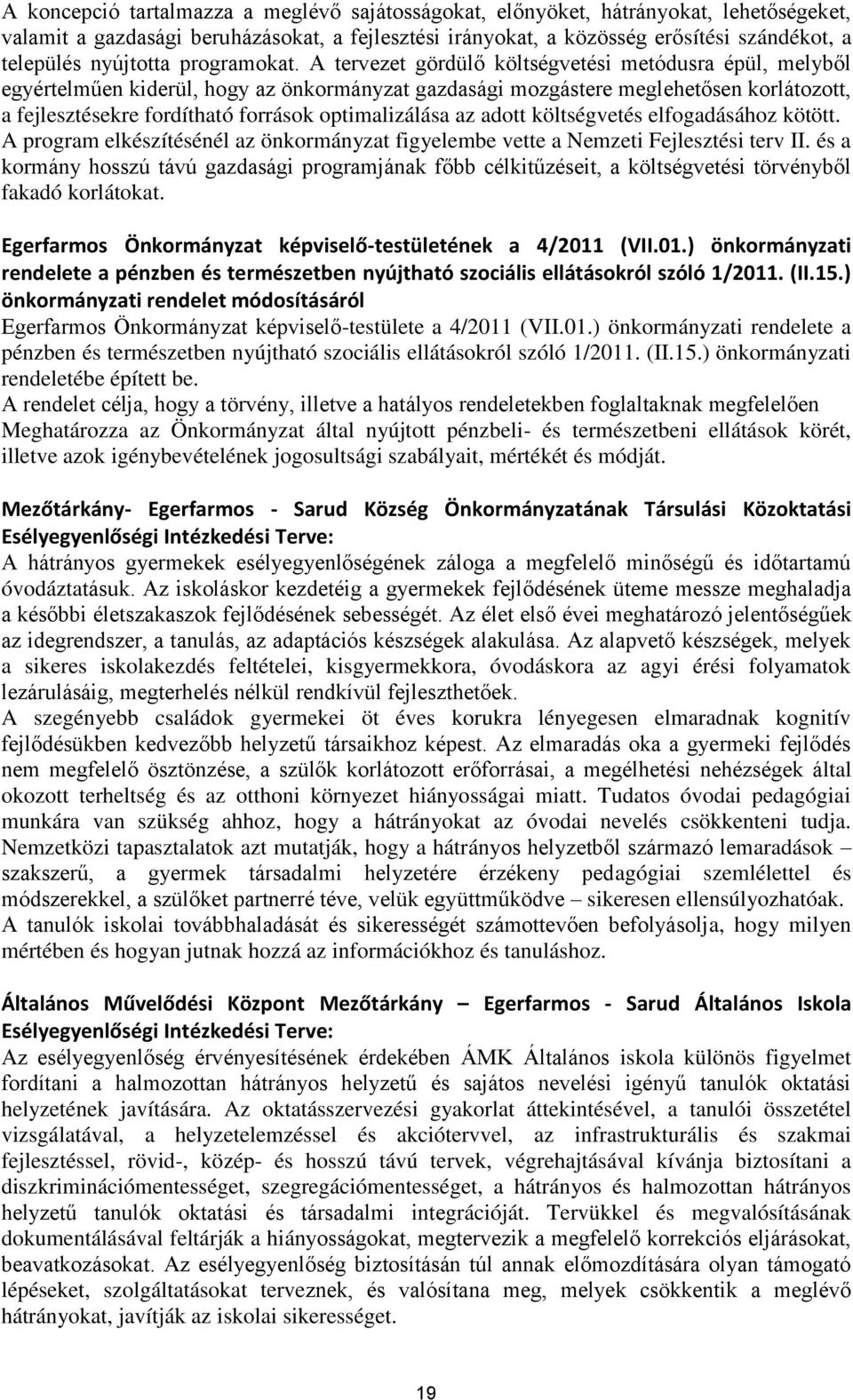 A tervezet gördülő költségvetési metódusra épül, melyből egyértelműen kiderül, hogy az önkormányzat gazdasági mozgástere meglehetősen korlátozott, a fejlesztésekre fordítható források optimalizálása