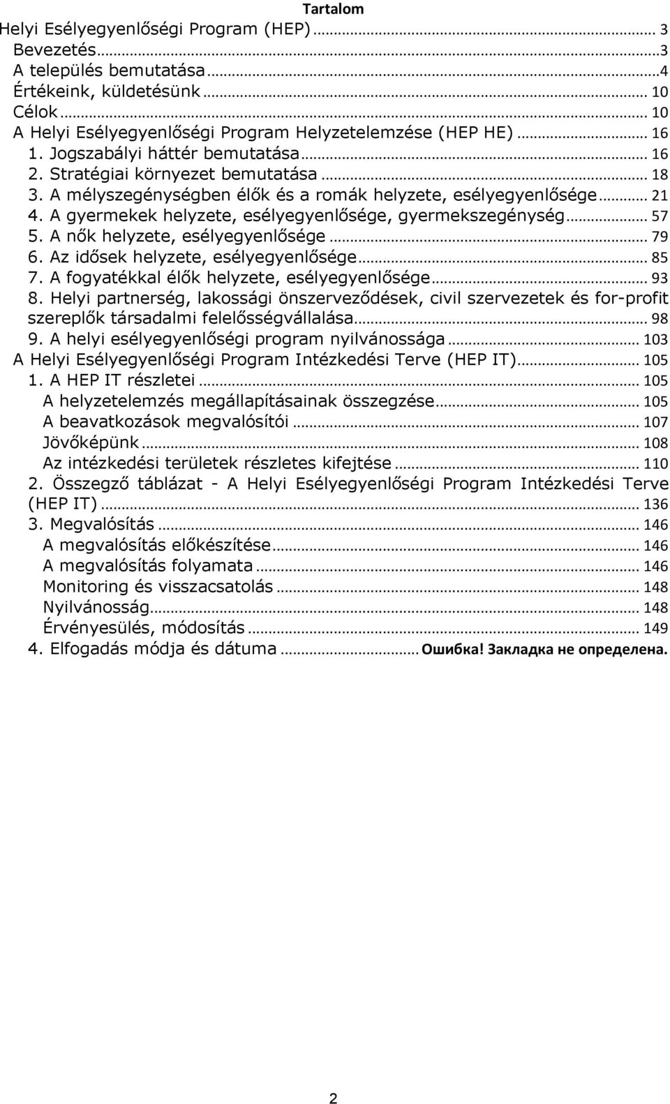 A gyermekek helyzete, esélyegyenlősége, gyermekszegénység... 57 5. A nők helyzete, esélyegyenlősége... 79 6. Az idősek helyzete, esélyegyenlősége... 85 7.