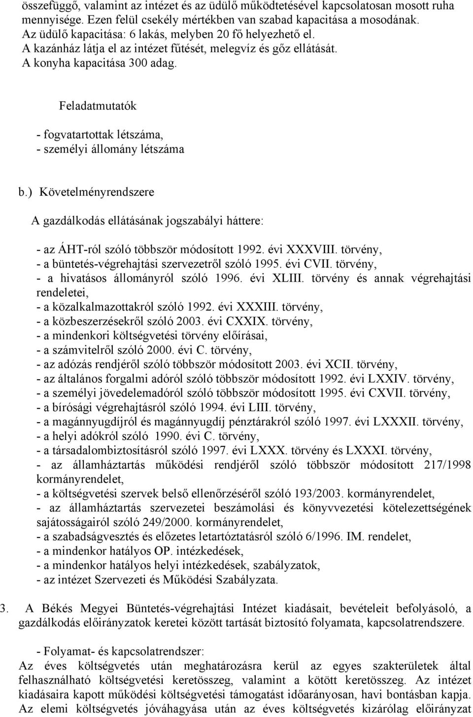 Feladatmutatók - fogvatartottak létszáma, - személyi állomány létszáma b.) Követelményrendszere A gazdálkodás ellátásának jogszabályi háttere: - az ÁHT-ról szóló többször módosított 1992. évi XXXVIII.