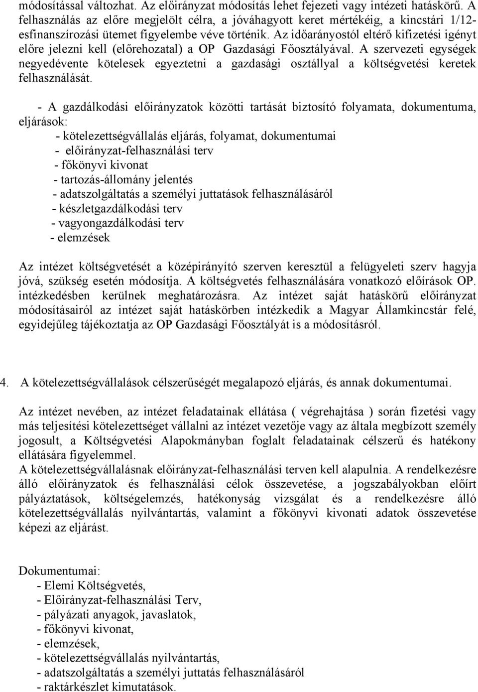 Az időarányostól eltérő kifizetési igényt előre jelezni kell (előrehozatal) a OP Gazdasági Főosztályával.