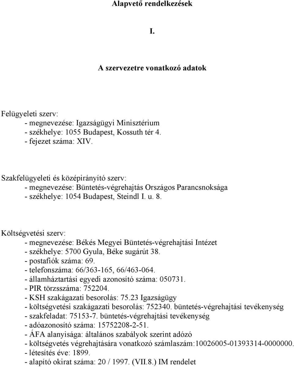 Költségvetési szerv: - megnevezése: Békés Megyei Büntetés-végrehajtási Intézet - székhelye: 5700 Gyula, Béke sugárút 38. - postafiók száma: 69. - telefonszáma: 66/363-165, 66/463-064.