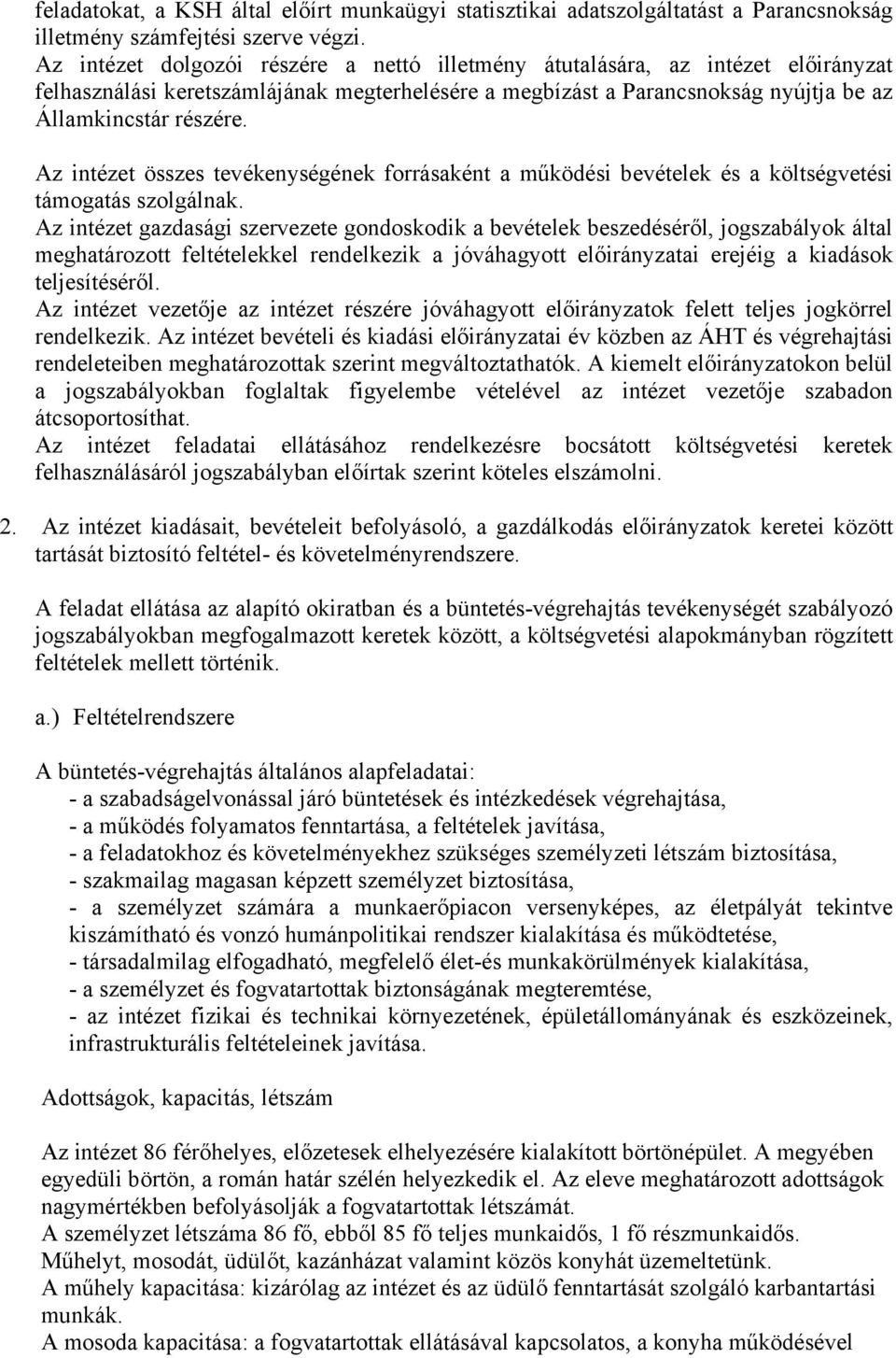 Az intézet összes tevékenységének forrásaként a működési bevételek és a költségvetési támogatás szolgálnak.