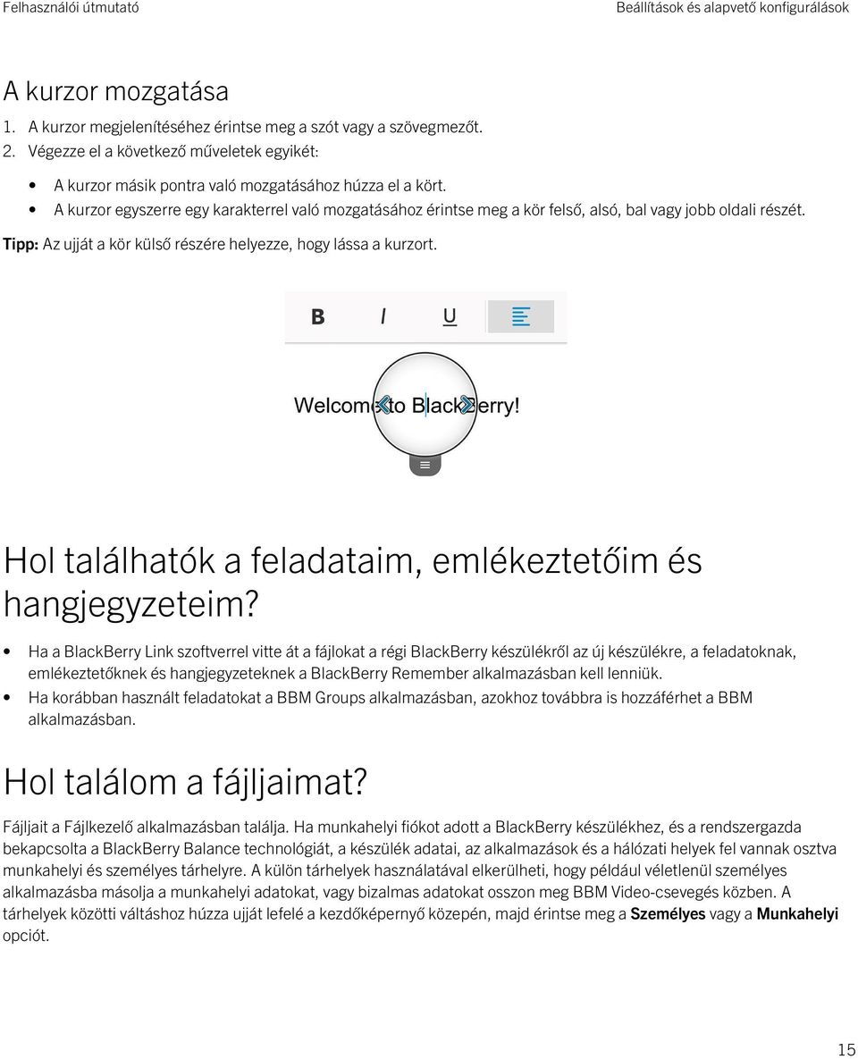 A kurzor egyszerre egy karakterrel való mozgatásához érintse meg a kör felső, alsó, bal vagy jobb oldali részét. Tipp: Az ujját a kör külső részére helyezze, hogy lássa a kurzort.