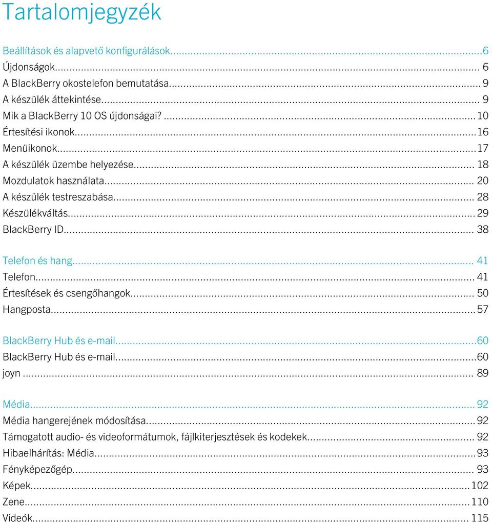 .. 38 Telefon és hang... 41 Telefon... 41 Értesítések és csengőhangok... 50 Hangposta...57 BlackBerry Hub és e-mail...60 BlackBerry Hub és e-mail...60 joyn... 89 Média.