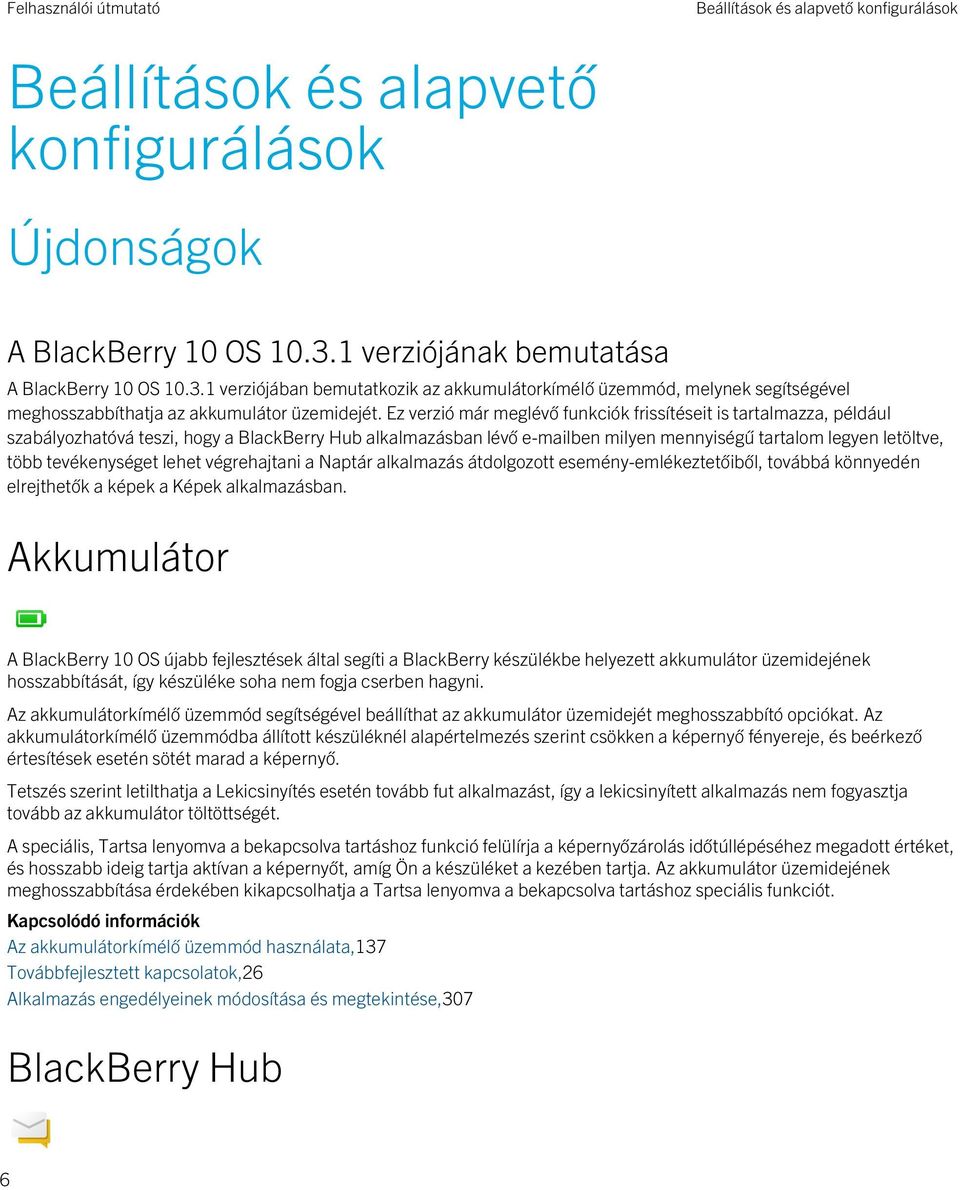 Ez verzió már meglévő funkciók frissítéseit is tartalmazza, például szabályozhatóvá teszi, hogy a BlackBerry Hub alkalmazásban lévő e-mailben milyen mennyiségű tartalom legyen letöltve, több