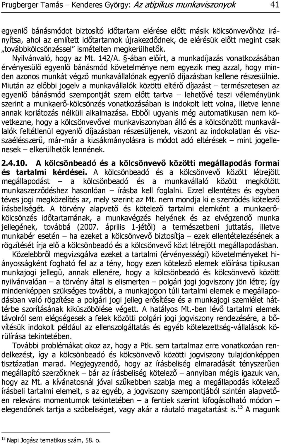 -ában előírt, a munkadíjazás vonatkozásában érvényesülő egyenlő bánásmód követelménye nem egyezik meg azzal, hogy minden azonos munkát végző munkavállalónak egyenlő díjazásban kellene részesülnie.