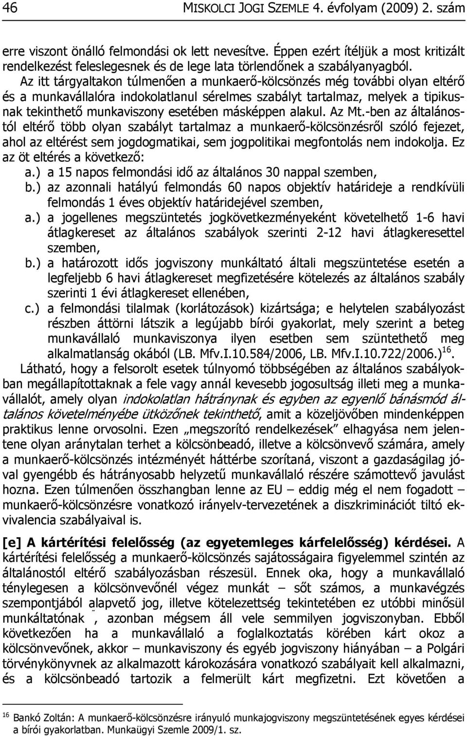 Az itt tárgyaltakon túlmenően a munkaerő-kölcsönzés még további olyan eltérő és a munkavállalóra indokolatlanul sérelmes szabályt tartalmaz, melyek a tipikusnak tekinthető munkaviszony esetében