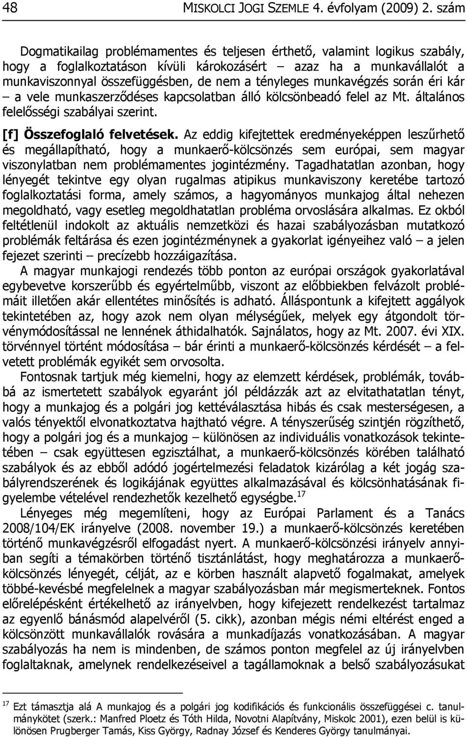 tényleges munkavégzés során éri kár a vele munkaszerződéses kapcsolatban álló kölcsönbeadó felel az Mt. általános felelősségi szabályai szerint. [f] Összefoglaló felvetések.