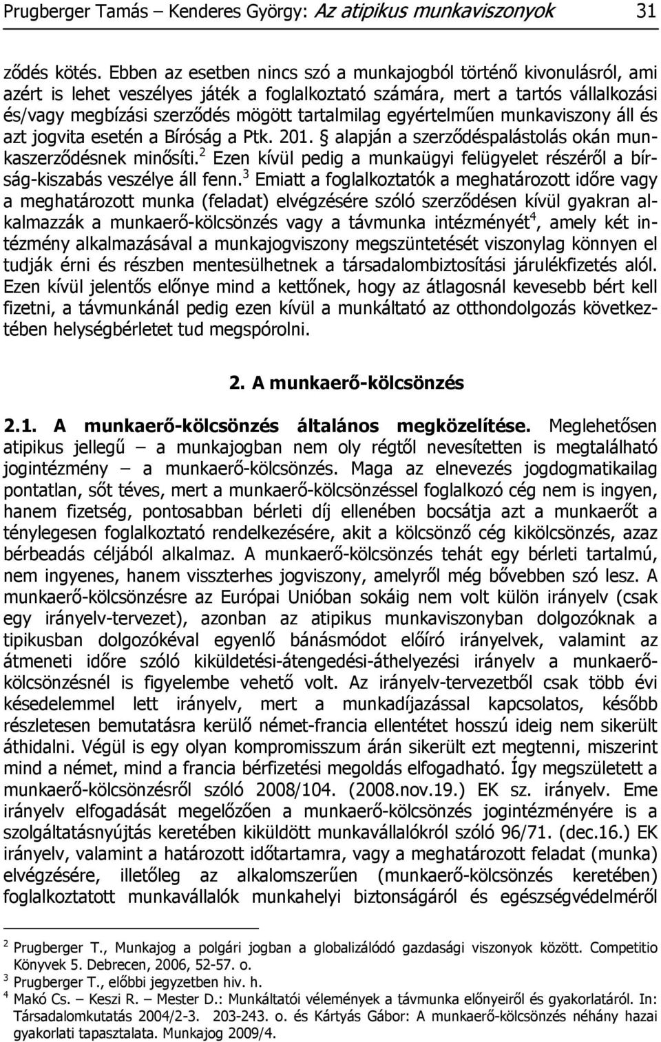 egyértelműen munkaviszony áll és azt jogvita esetén a Bíróság a Ptk. 201. alapján a szerződéspalástolás okán munkaszerződésnek minősíti.