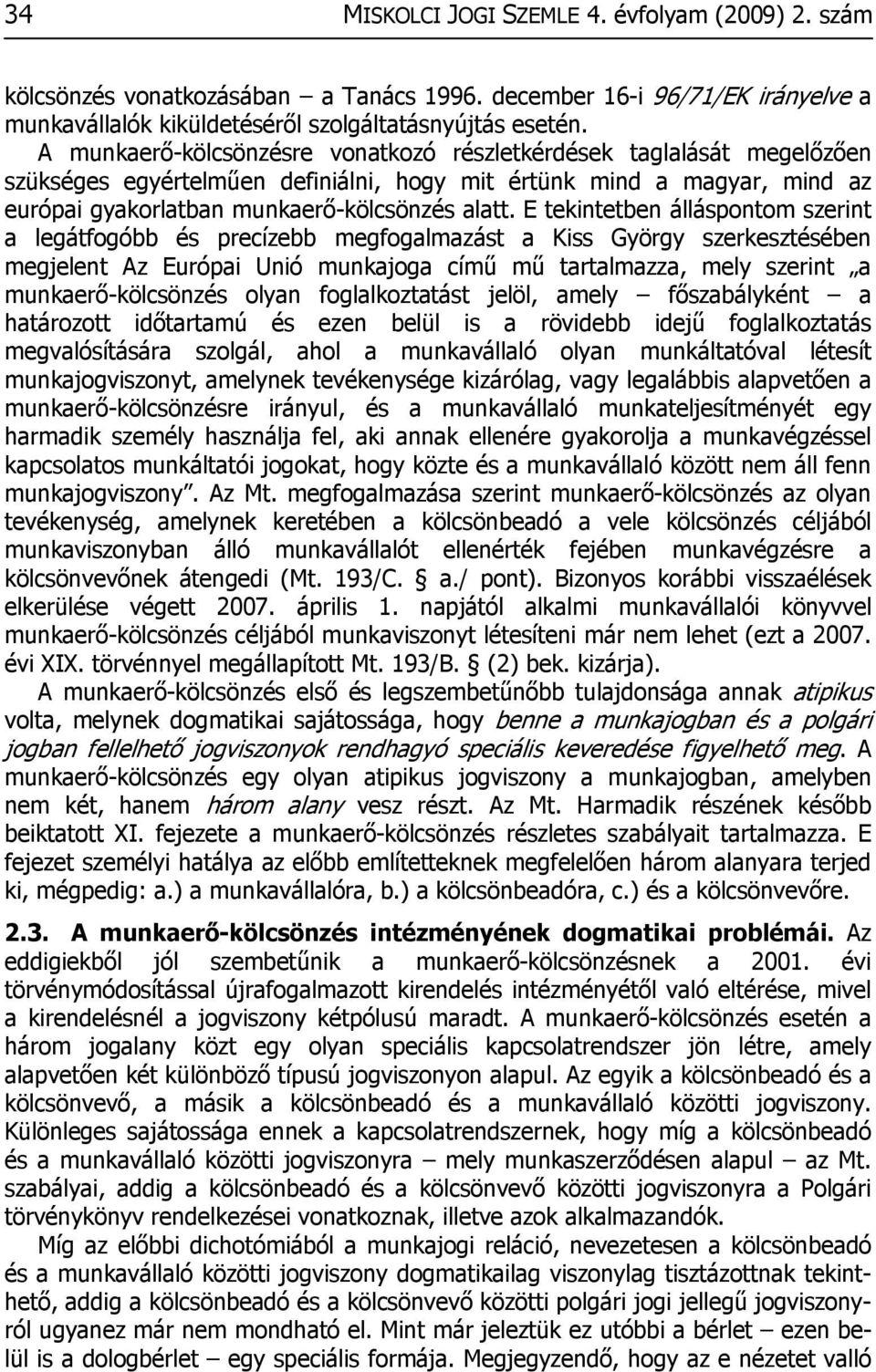 E tekintetben álláspontom szerint a legátfogóbb és precízebb megfogalmazást a Kiss György szerkesztésében megjelent Az Európai Unió munkajoga című mű tartalmazza, mely szerint a munkaerő-kölcsönzés