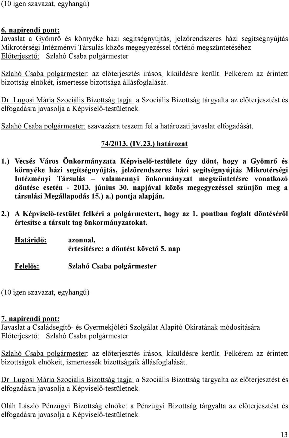 Lugosi Mária Szociális Bizottság tagja: a Szociális Bizottság tárgyalta az előterjesztést és Szlahó Csaba polgármester: szavazásra teszem fel a határozati javaslat elfogadását. 74/2013. (IV.23.