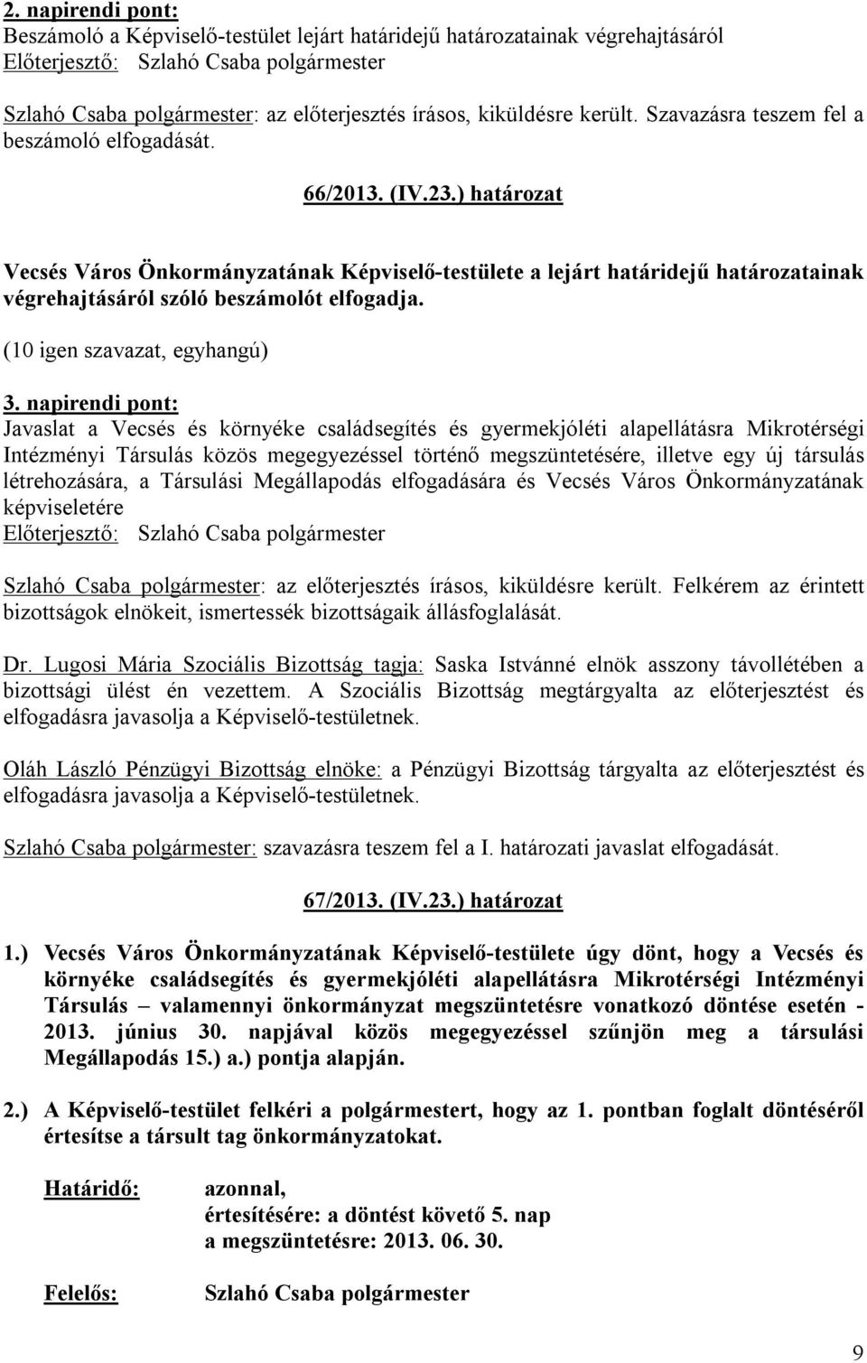 ) határozat Vecsés Város Önkormányzatának Képviselő-testülete a lejárt határidejű határozatainak végrehajtásáról szóló beszámolót elfogadja. 3.