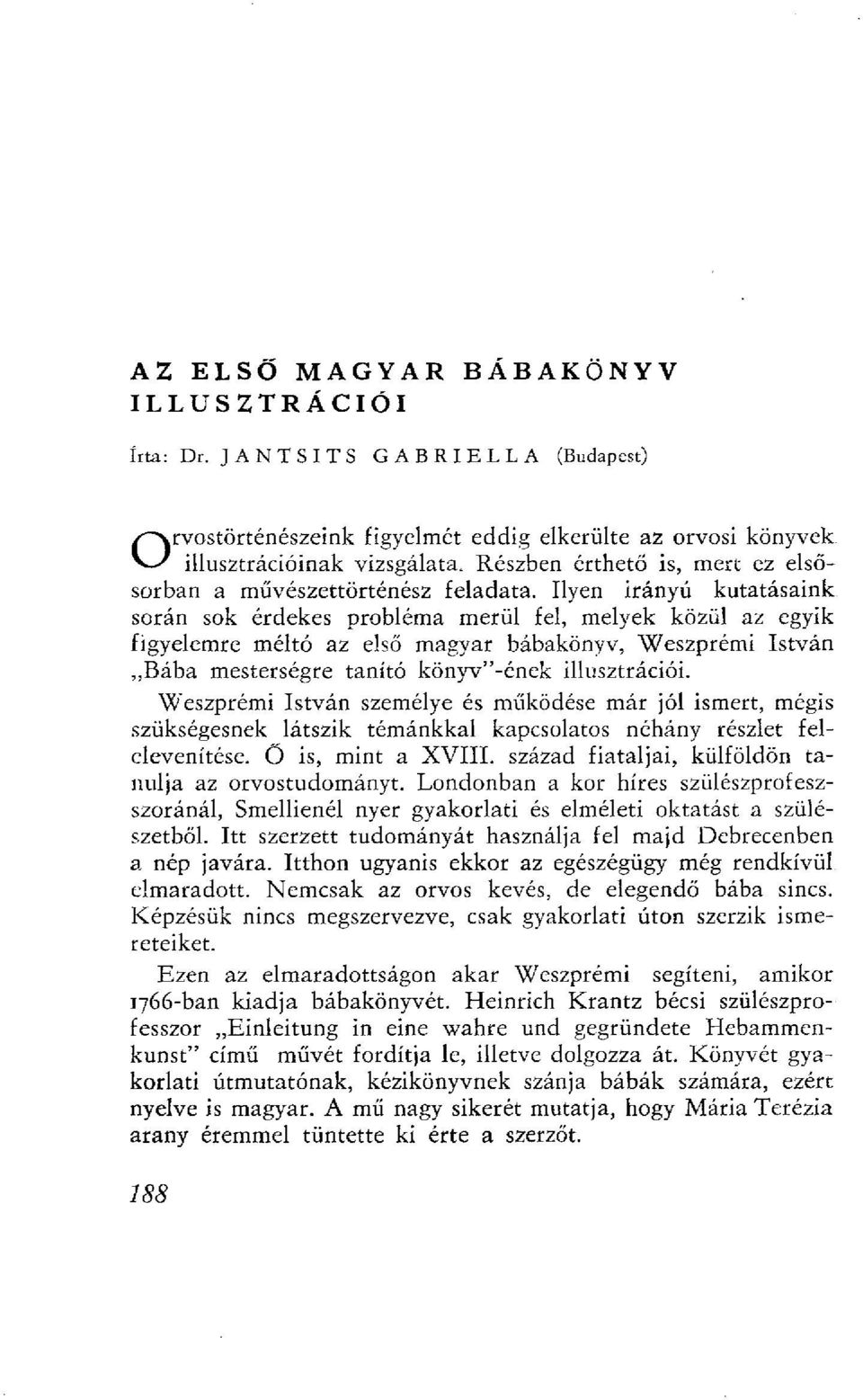 Ilyen irányú kutatásaink során sok érdekes probléma merül fel, melyek közül az egyik figyelemre méltó az első magyar bábakönyv, Weszprémi István,,Bába mesterségre tanító könyv"-ének illusztrációi.