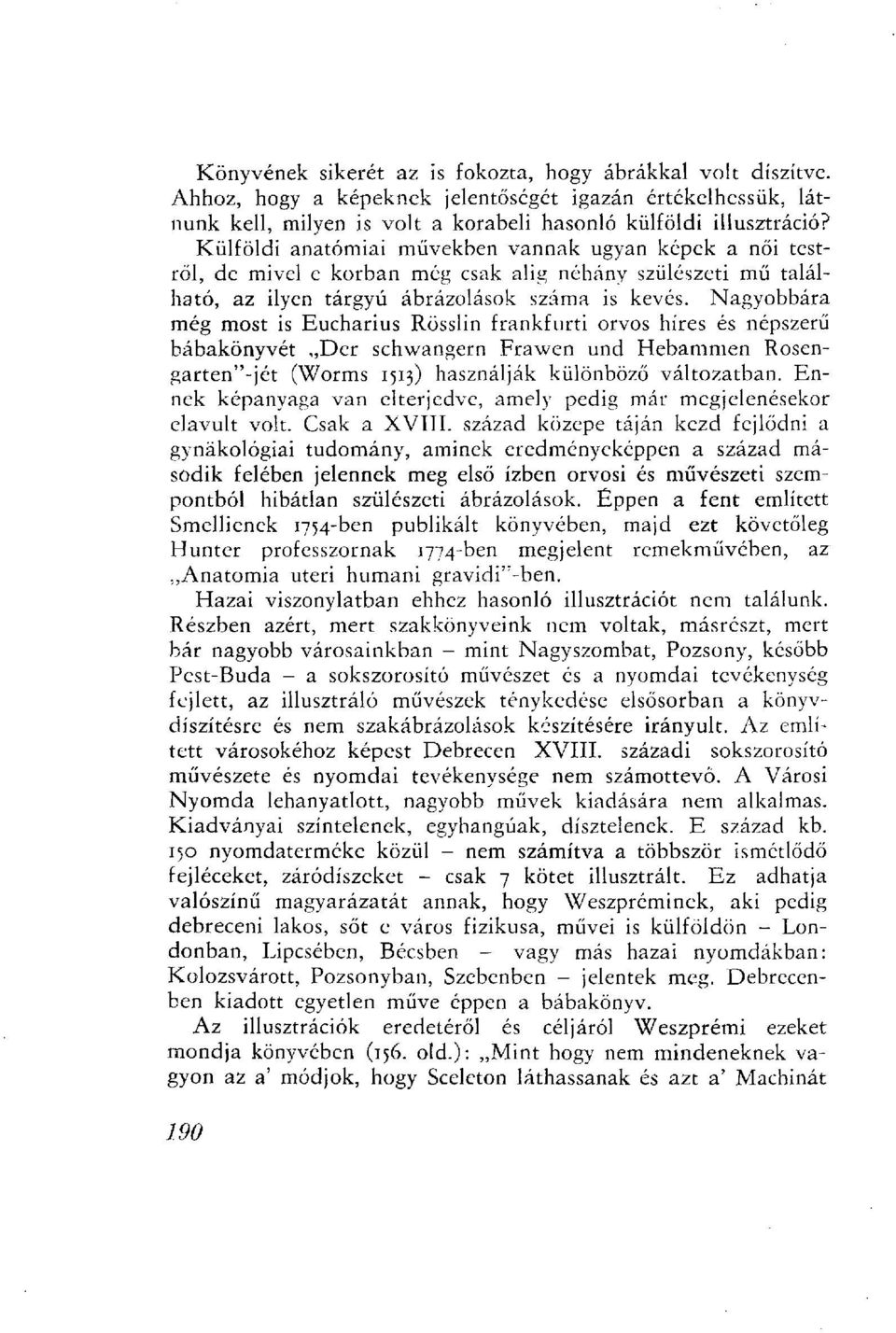 Nagyobbára még most is Eucharius Rösslin frankfurti orvos híres és népszerű bábakönyvét Der schwangern Frawen und Hebammen Rosengarten"-jét (Worms 1513) használják különböző változatban.