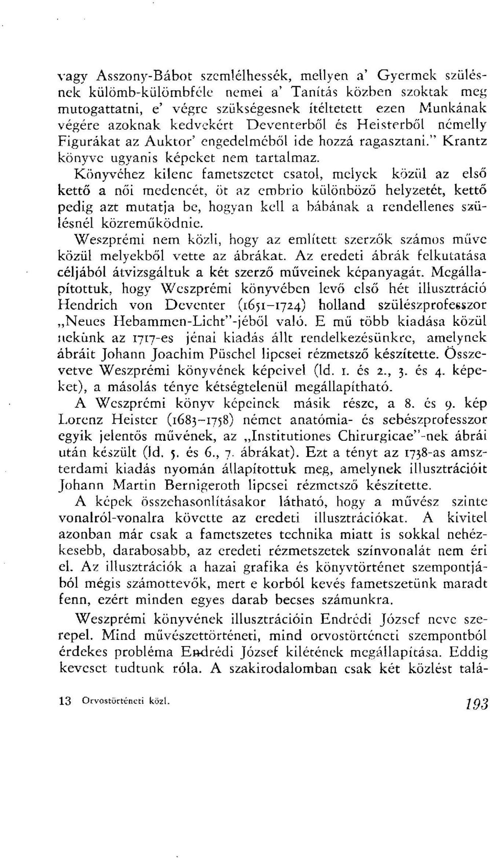 Könyvéhez kilenc fametszetet csatol, melyek közül az első kettő a női medencét, öt az embrió különböző helyzetét, kettő pedig azt mutatja be, hogyan kell a bábának a rendellenes szülésnél