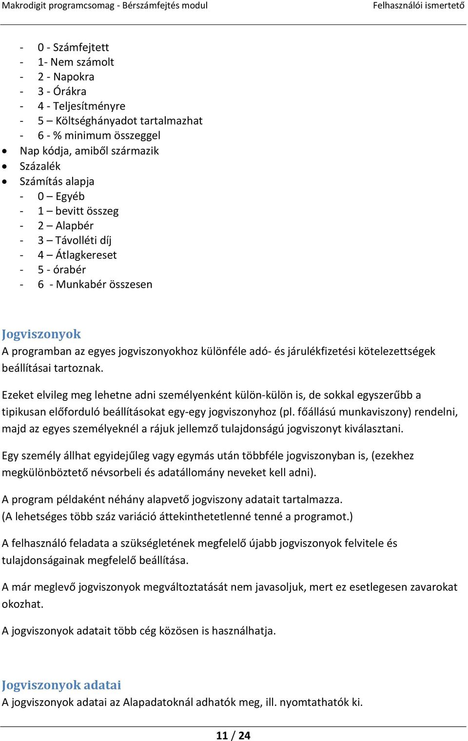 kötelezettségek beállításai tartoznak. Ezeket elvileg meg lehetne adni személyenként külön-külön is, de sokkal egyszerűbb a tipikusan előforduló beállításokat egy-egy jogviszonyhoz (pl.