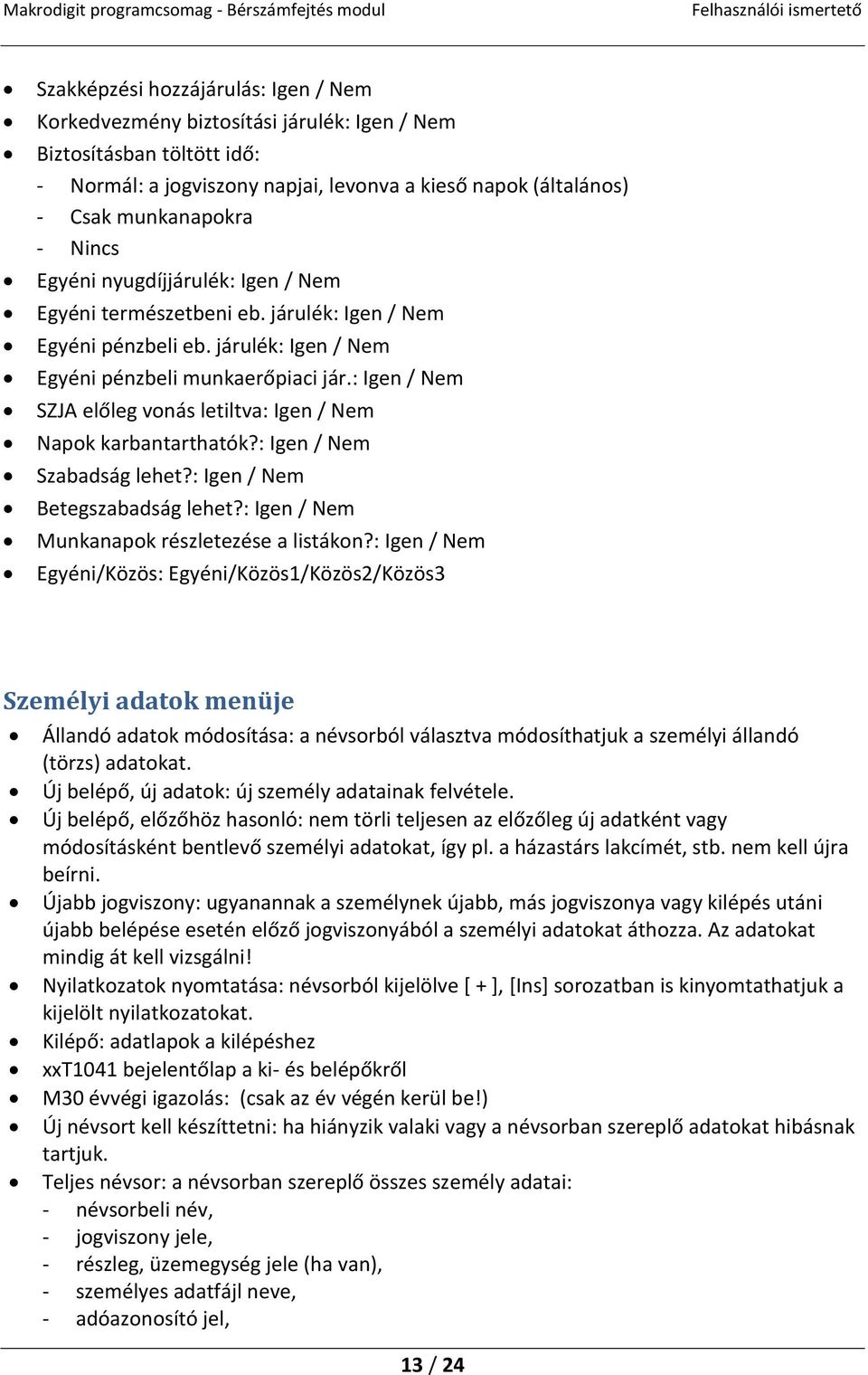 : Igen / Nem SZJA előleg vonás letiltva: Igen / Nem Napok karbantarthatók?: Igen / Nem Szabadság lehet?: Igen / Nem Betegszabadság lehet?: Igen / Nem Munkanapok részletezése a listákon?