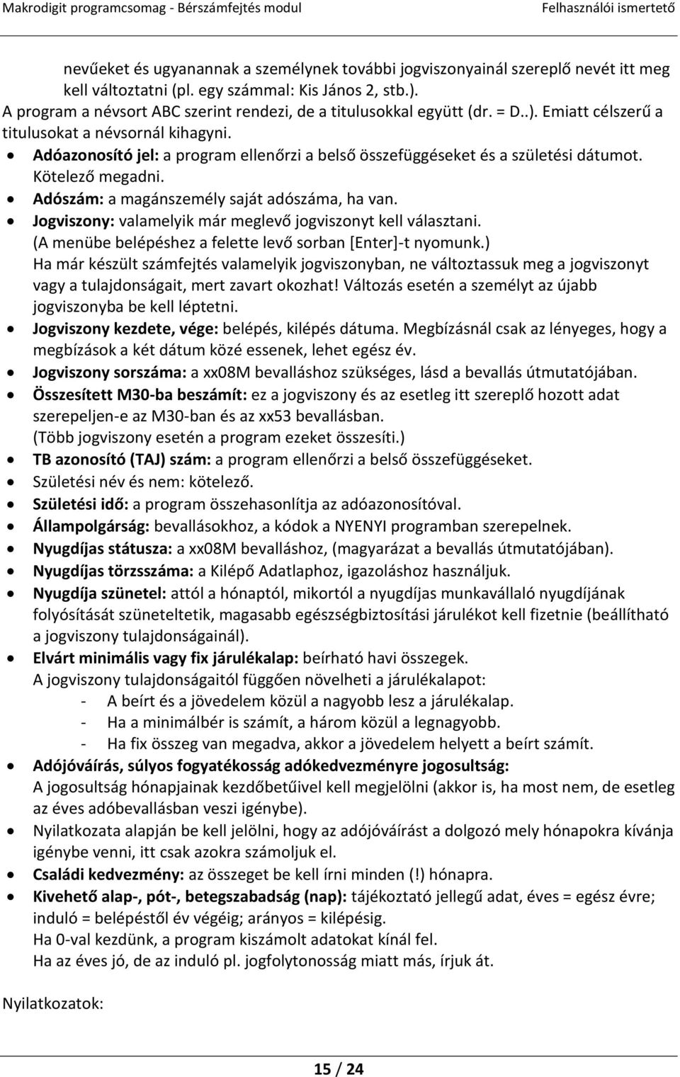 Adóazonosító jel: a program ellenőrzi a belső összefüggéseket és a születési dátumot. Kötelező megadni. Adószám: a magánszemély saját adószáma, ha van.