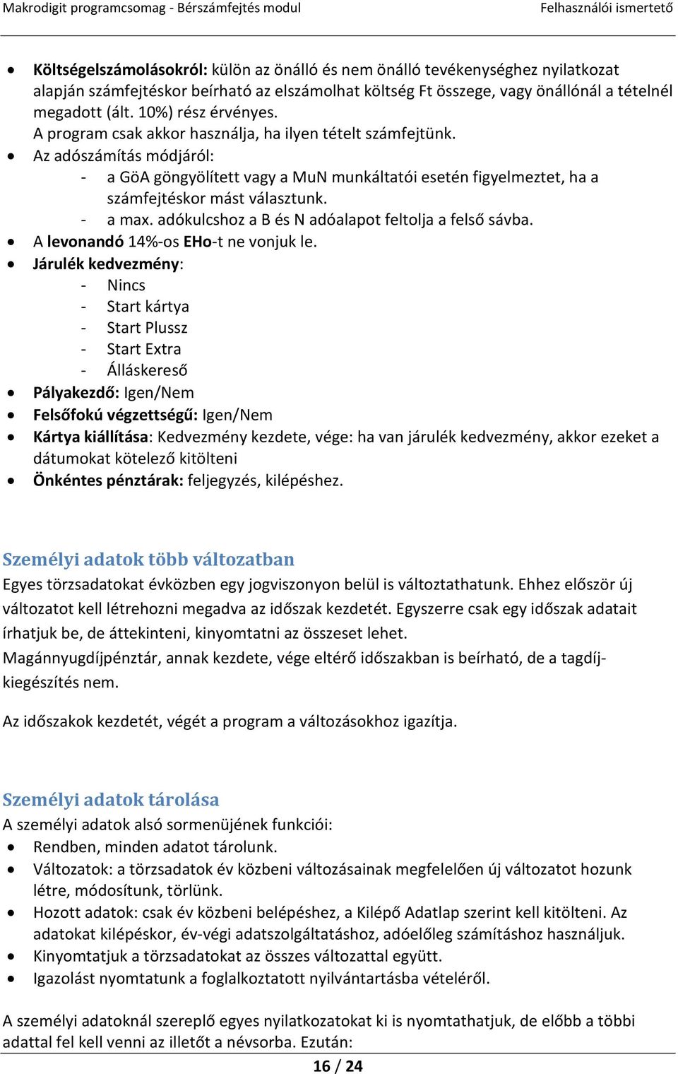 Az adószámítás módjáról: - a GöA göngyölített vagy a MuN munkáltatói esetén figyelmeztet, ha a számfejtéskor mást választunk. - a max. adókulcshoz a B és N adóalapot feltolja a felső sávba.