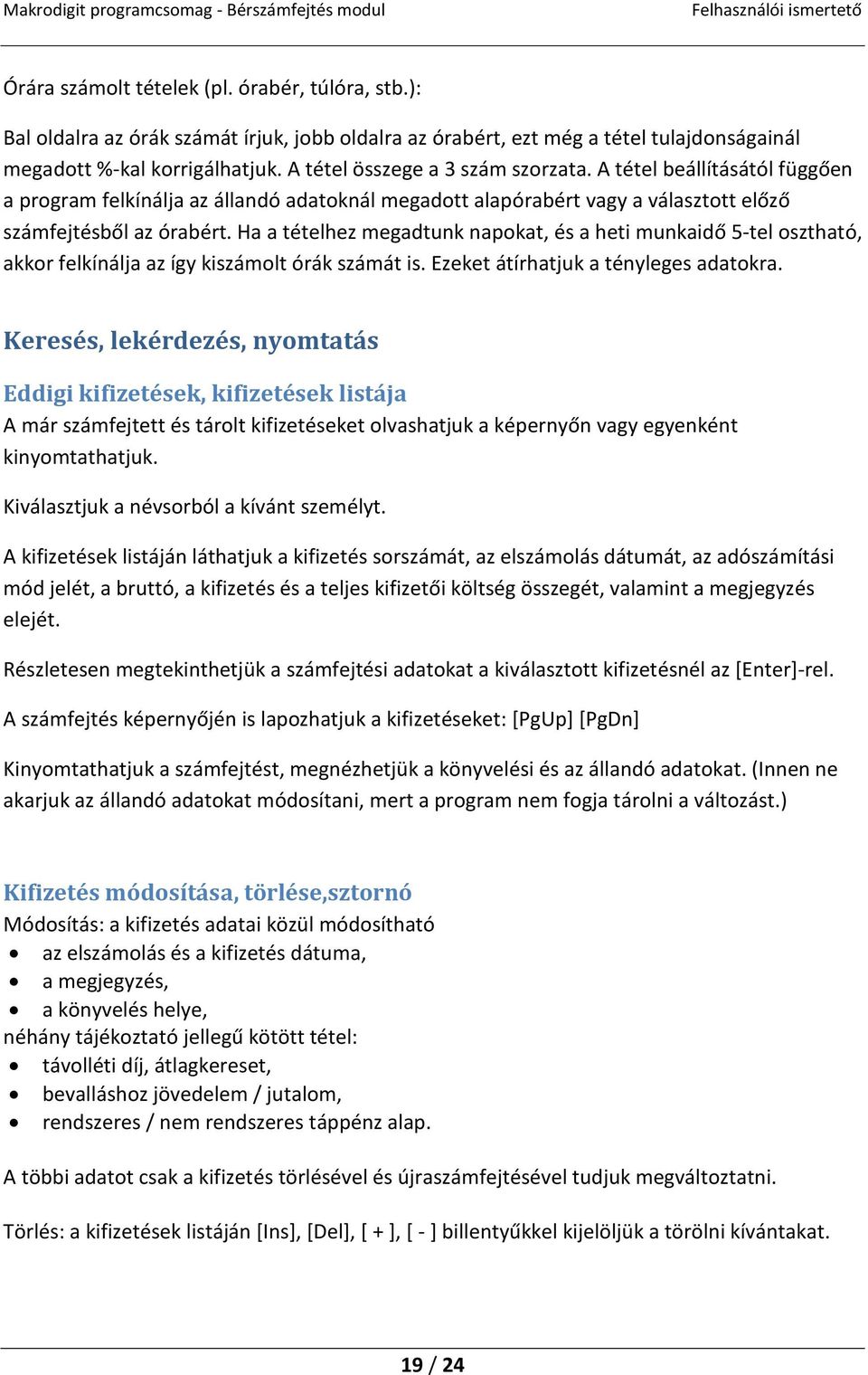 Ha a tételhez megadtunk napokat, és a heti munkaidő 5-tel osztható, akkor felkínálja az így kiszámolt órák számát is. Ezeket átírhatjuk a tényleges adatokra.