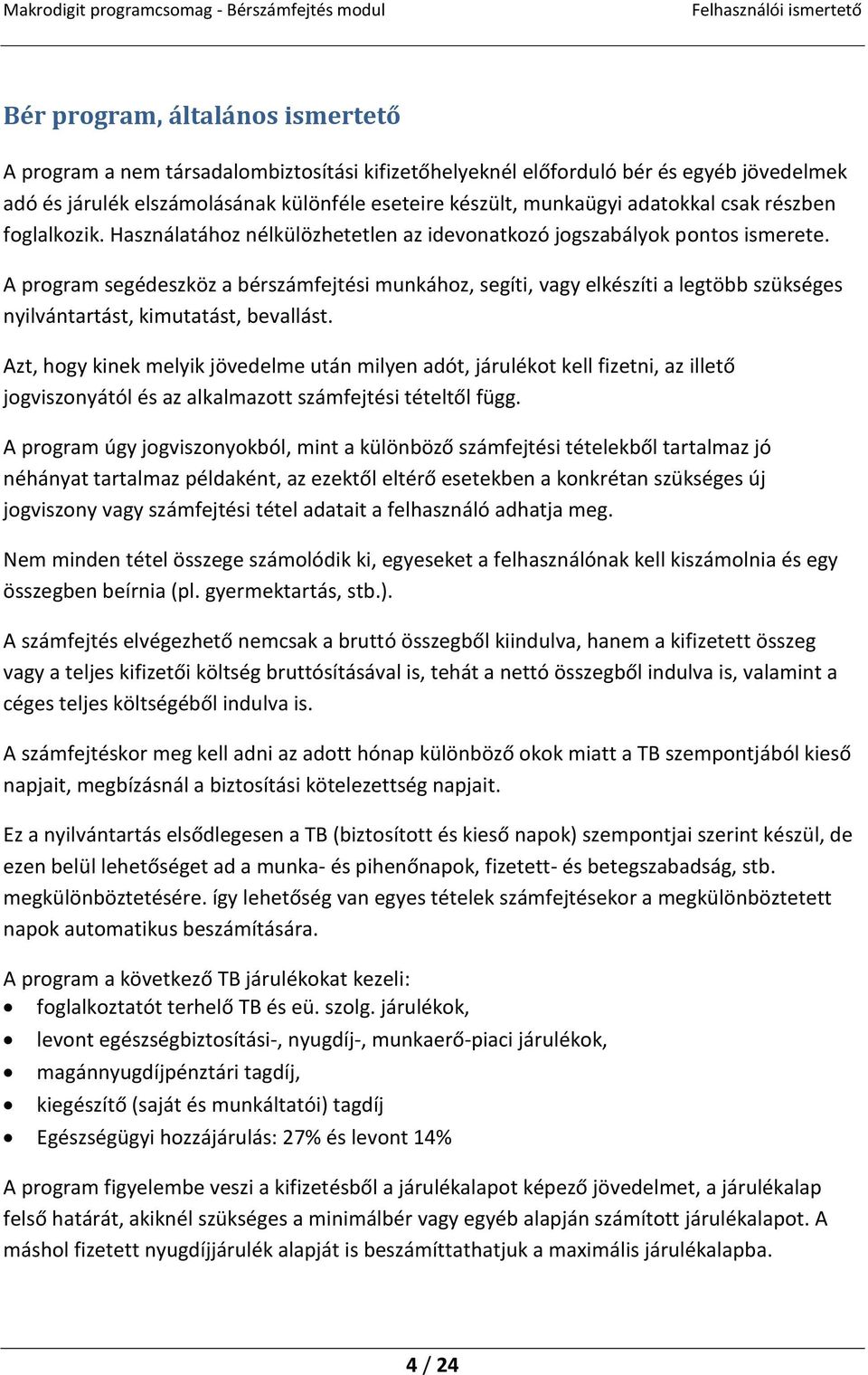 A program segédeszköz a bérszámfejtési munkához, segíti, vagy elkészíti a legtöbb szükséges nyilvántartást, kimutatást, bevallást.